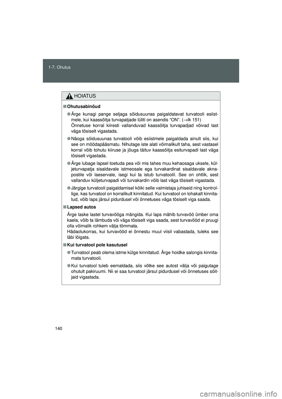 TOYOTA GT86 2015  Kasutusjuhend (in Estonian) 
140
1-7. Ohutus
GT86_EE
HOIATUS
■
Ohutusabinõud
● Ärge kunagi pange seljaga sõidusuunas paigaldatavat turvatooli esiist-
mele, kui kaassõitja turvapatjade lüliti on asendis “ON”. ( →lk
