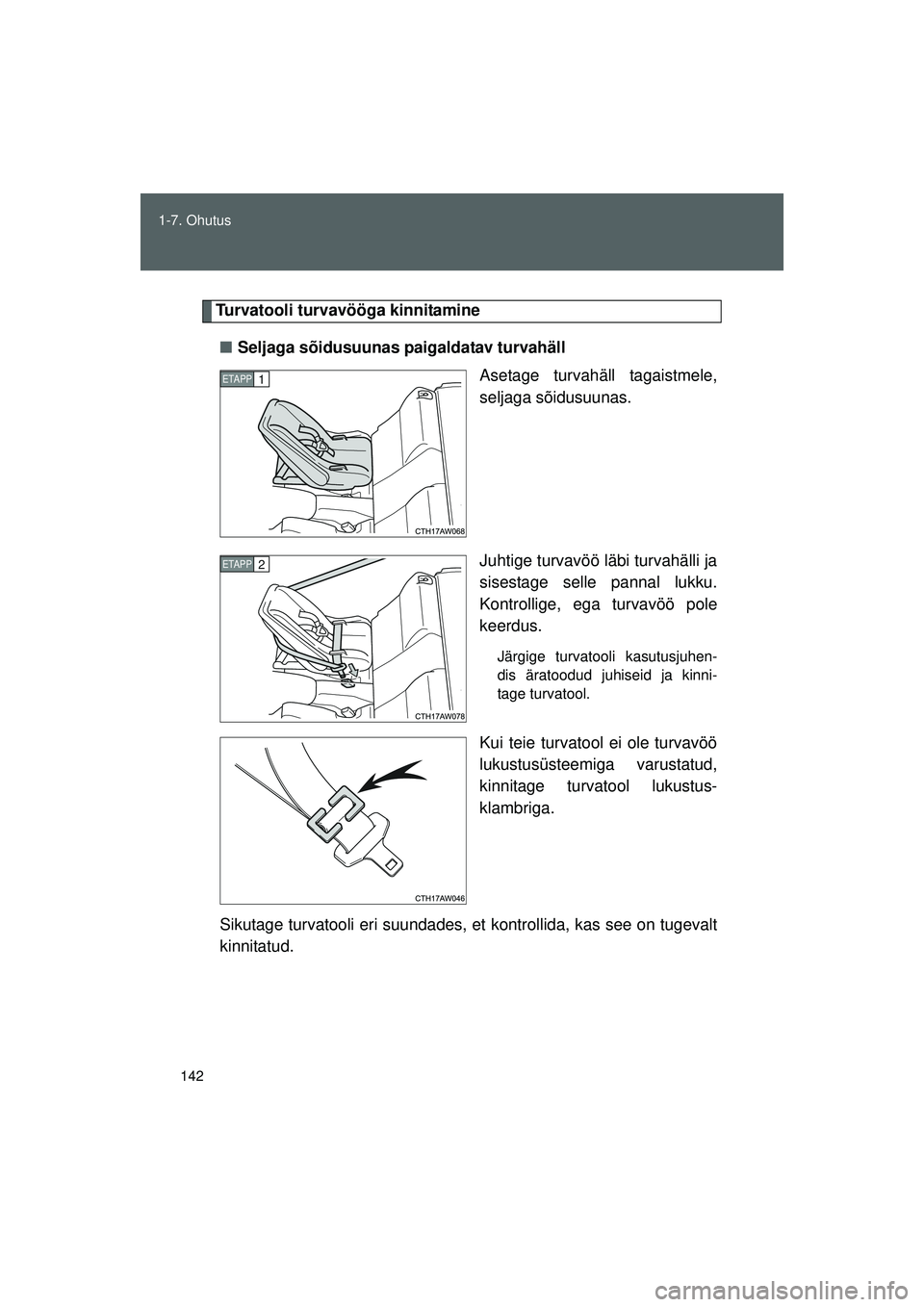 TOYOTA GT86 2015  Kasutusjuhend (in Estonian) 
142
1-7. Ohutus
GT86_EE
Turvatooli turvavööga kinnitamine
■ Seljaga sõidusuunas paigaldatav turvahäll
Asetage turvahäll tagaistmele,
seljaga sõidusuunas.
Juhtige turvavöö läbi turvahälli 