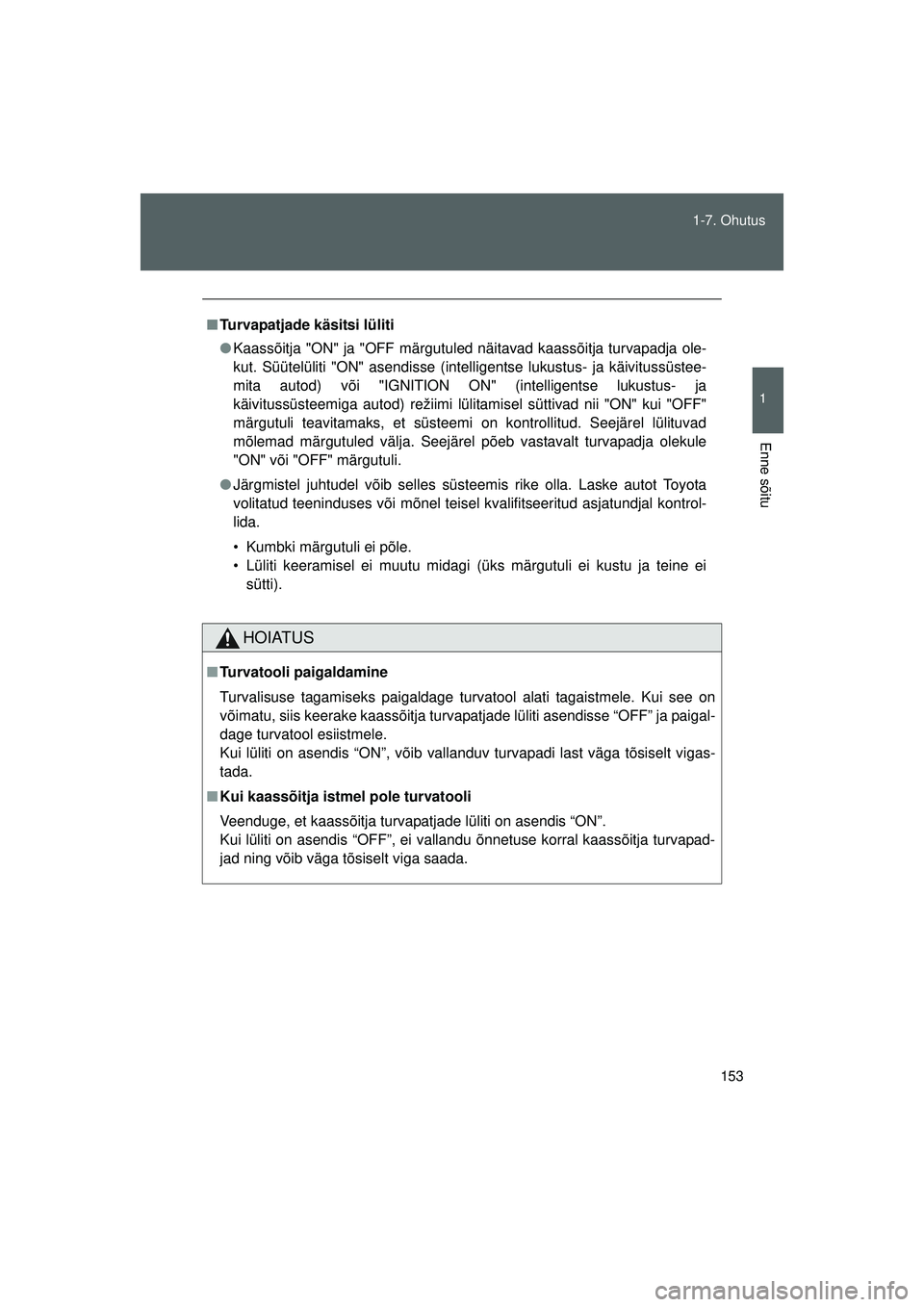 TOYOTA GT86 2015 Kasutusjuhend (in Estonian)
153
1-7. Ohutus
1
Enne sõitu
GT86_EE
■
Turvapatjade käsitsi lüliti
● Kaassõitja "ON" ja "OFF märgutuled näitavad kaassõitja turvapadja ole-
kut. Süütelüliti "ON" asendisse (intelligents TOYOTA GT86 2015 Kasutusjuhend (in Estonian)
153
1-7. Ohutus
1
Enne sõitu
GT86_EE
■
Turvapatjade käsitsi lüliti
● Kaassõitja "ON" ja "OFF märgutuled näitavad kaassõitja turvapadja ole-
kut. Süütelüliti "ON" asendisse (intelligents