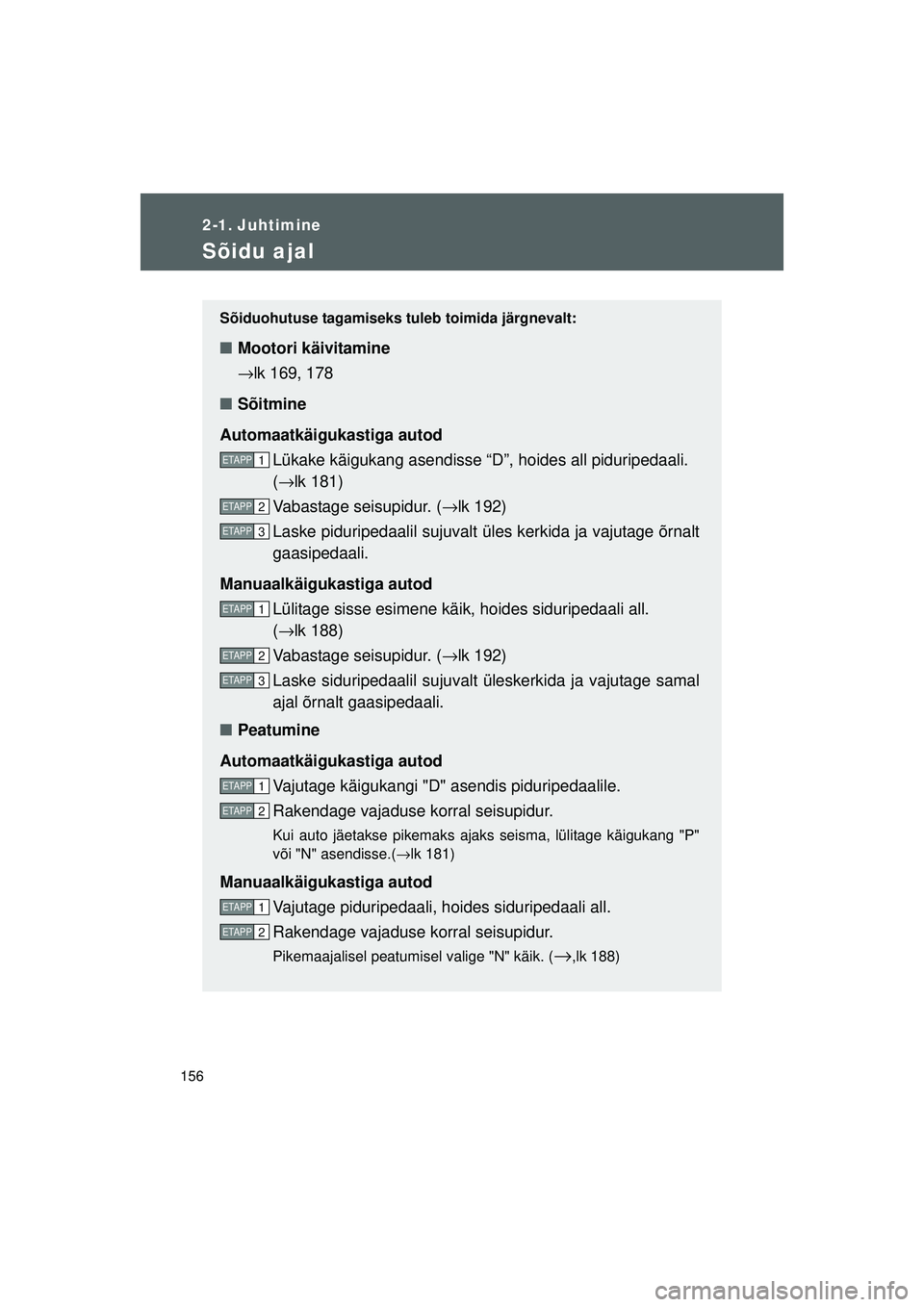 TOYOTA GT86 2015 Kasutusjuhend (in Estonian)
156
GT86_EE
2-1. Juhtimine
Sõidu ajal
Sõiduohutuse tagamiseks tuleb toimida järgnevalt:
■Mootori käivitamine
→lk 169, 178
■ Sõitmine
Automaatkäigukastiga autod Lükake käigukang asendiss TOYOTA GT86 2015 Kasutusjuhend (in Estonian)
156
GT86_EE
2-1. Juhtimine
Sõidu ajal
Sõiduohutuse tagamiseks tuleb toimida järgnevalt:
■Mootori käivitamine
→lk 169, 178
■ Sõitmine
Automaatkäigukastiga autod Lükake käigukang asendiss