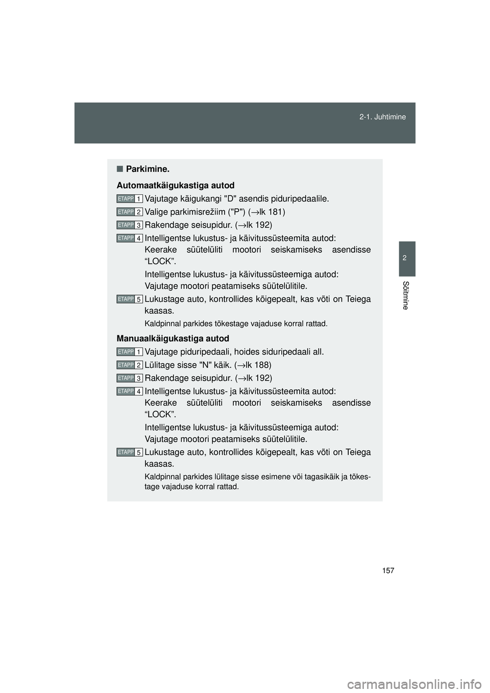 TOYOTA GT86 2015 Kasutusjuhend (in Estonian)
157
2-1. Juhtimine
2
Sõitmine
GT86_EE
■
Parkimine.
Automaatkäigukastiga autod Vajutage käigukangi "D" asendis piduripedaalile.
Valige parkimisrežiim ("P") ( →lk 181)
Rakendage seisupidur. ( TOYOTA GT86 2015 Kasutusjuhend (in Estonian)
157
2-1. Juhtimine
2
Sõitmine
GT86_EE
■
Parkimine.
Automaatkäigukastiga autod Vajutage käigukangi "D" asendis piduripedaalile.
Valige parkimisrežiim ("P") ( →lk 181)
Rakendage seisupidur. (