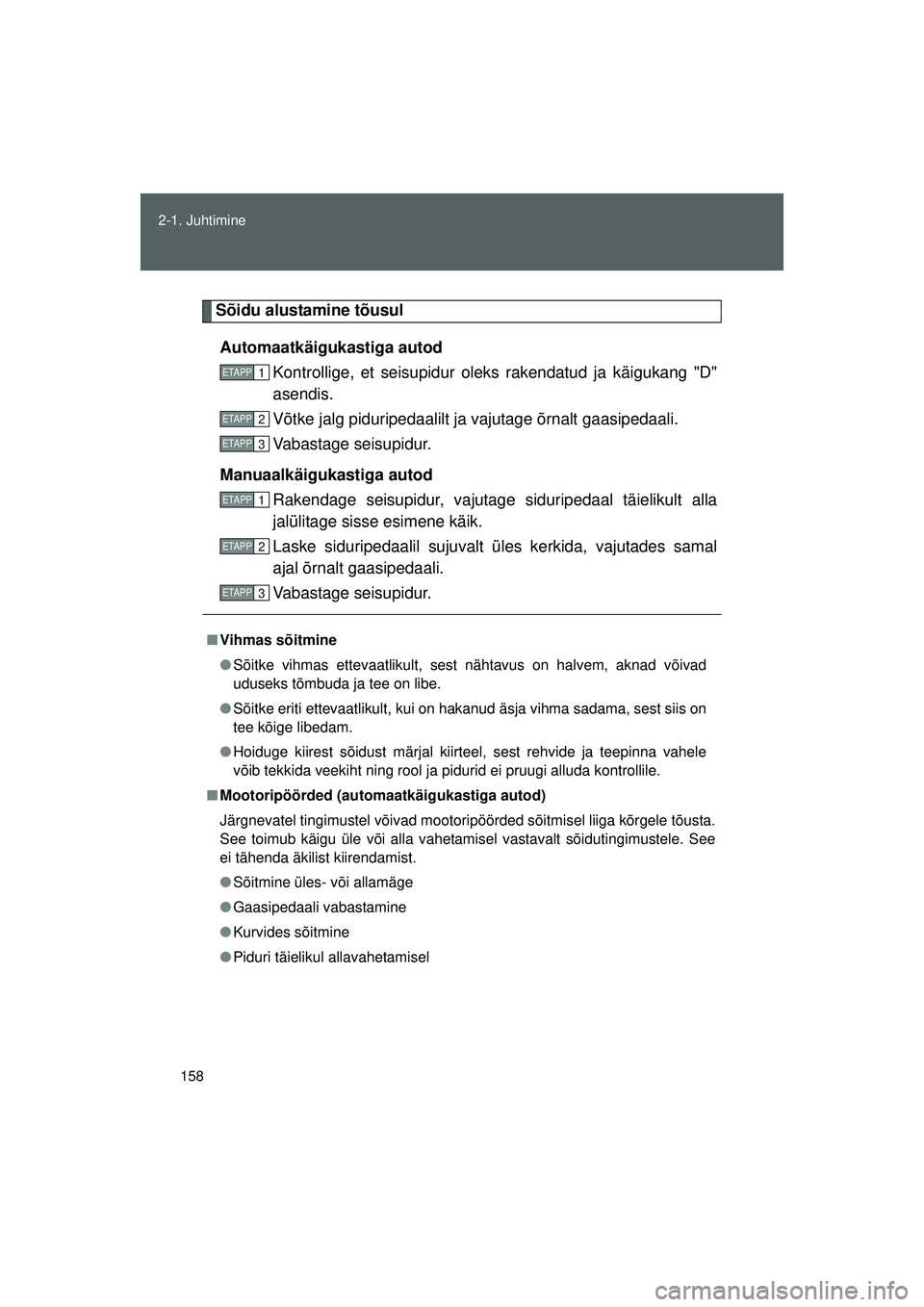 TOYOTA GT86 2015 Kasutusjuhend (in Estonian)
158
2-1. Juhtimine
GT86_EE
Sõidu alustamine tõusul
Automaatkäigukastiga autod Kontrollige, et seisupidur oleks rakendatud ja käigukang "D"
asendis.
Võtke jalg piduripedaalilt ja vajutage õrnal TOYOTA GT86 2015 Kasutusjuhend (in Estonian)
158
2-1. Juhtimine
GT86_EE
Sõidu alustamine tõusul
Automaatkäigukastiga autod Kontrollige, et seisupidur oleks rakendatud ja käigukang "D"
asendis.
Võtke jalg piduripedaalilt ja vajutage õrnal