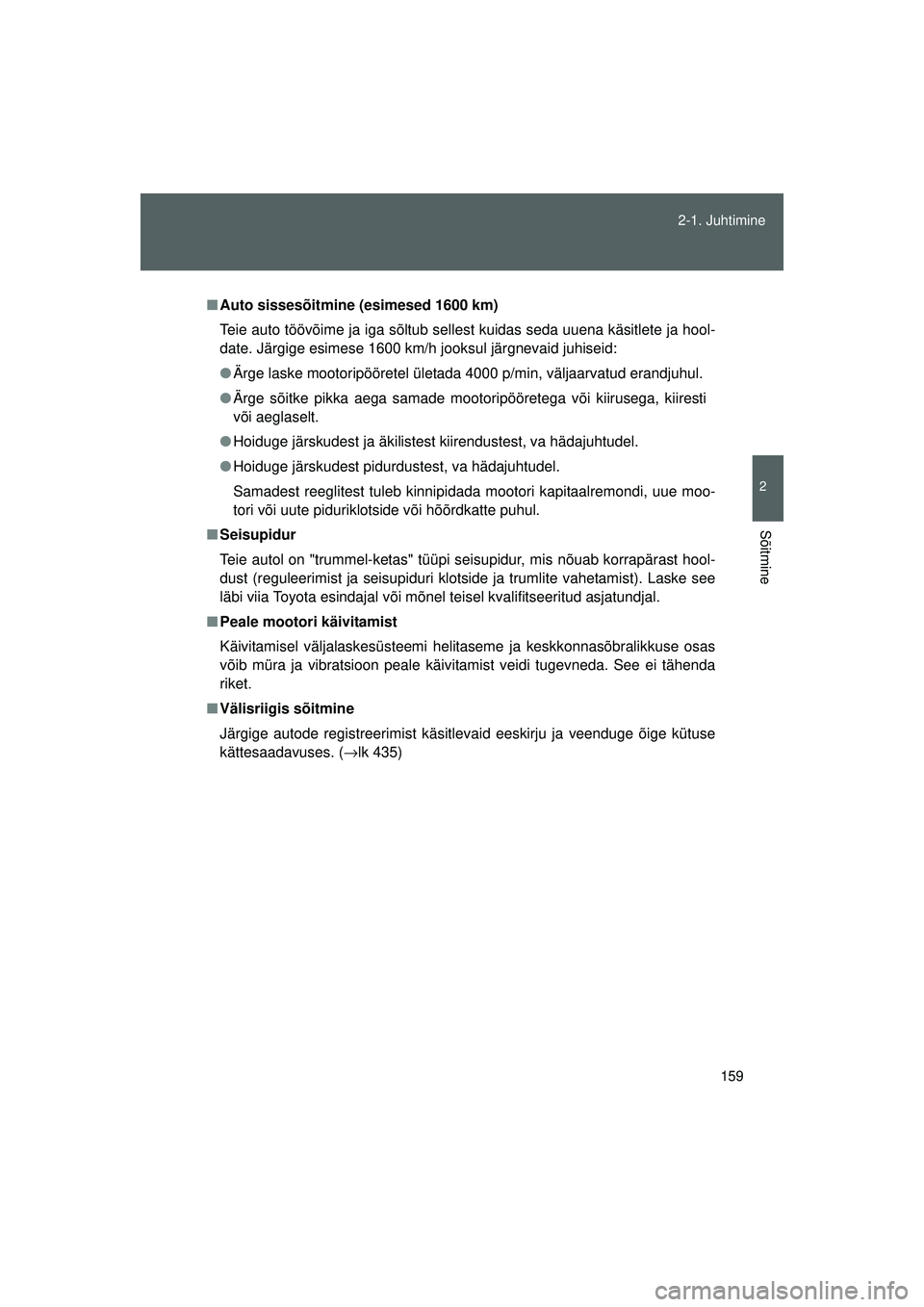 TOYOTA GT86 2015 Kasutusjuhend (in Estonian)
159
2-1. Juhtimine
2
Sõitmine
GT86_EE
■
Auto sissesõitmine (esimesed 1600 km)
Teie auto töövõime ja iga sõltub sellest kuidas seda uuena käsitlete ja hool-
date. Järgige esimese 1600 km/h j TOYOTA GT86 2015 Kasutusjuhend (in Estonian)
159
2-1. Juhtimine
2
Sõitmine
GT86_EE
■
Auto sissesõitmine (esimesed 1600 km)
Teie auto töövõime ja iga sõltub sellest kuidas seda uuena käsitlete ja hool-
date. Järgige esimese 1600 km/h j