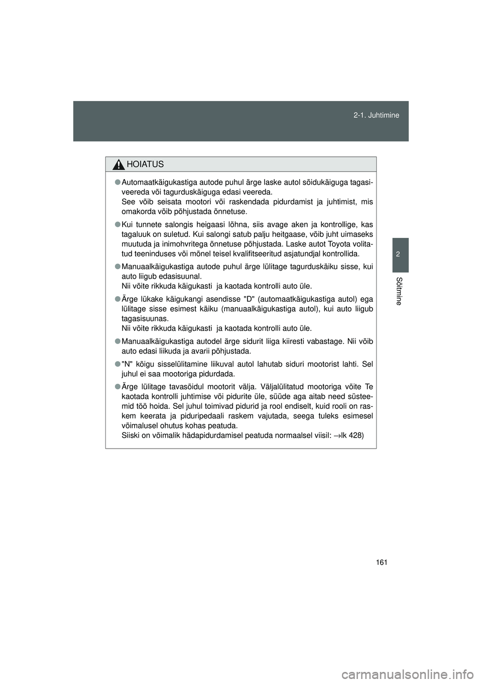 TOYOTA GT86 2015 Kasutusjuhend (in Estonian)
161
2-1. Juhtimine
2
Sõitmine
GT86_EE
HOIATUS
●
Automaatkäigukastiga autode puhul ärge laske autol sõidukäiguga tagasi-
veereda või tagurduskäiguga edasi veereda.
See võib seisata mootori TOYOTA GT86 2015 Kasutusjuhend (in Estonian)
161
2-1. Juhtimine
2
Sõitmine
GT86_EE
HOIATUS
●
Automaatkäigukastiga autode puhul ärge laske autol sõidukäiguga tagasi-
veereda või tagurduskäiguga edasi veereda.
See võib seisata mootori