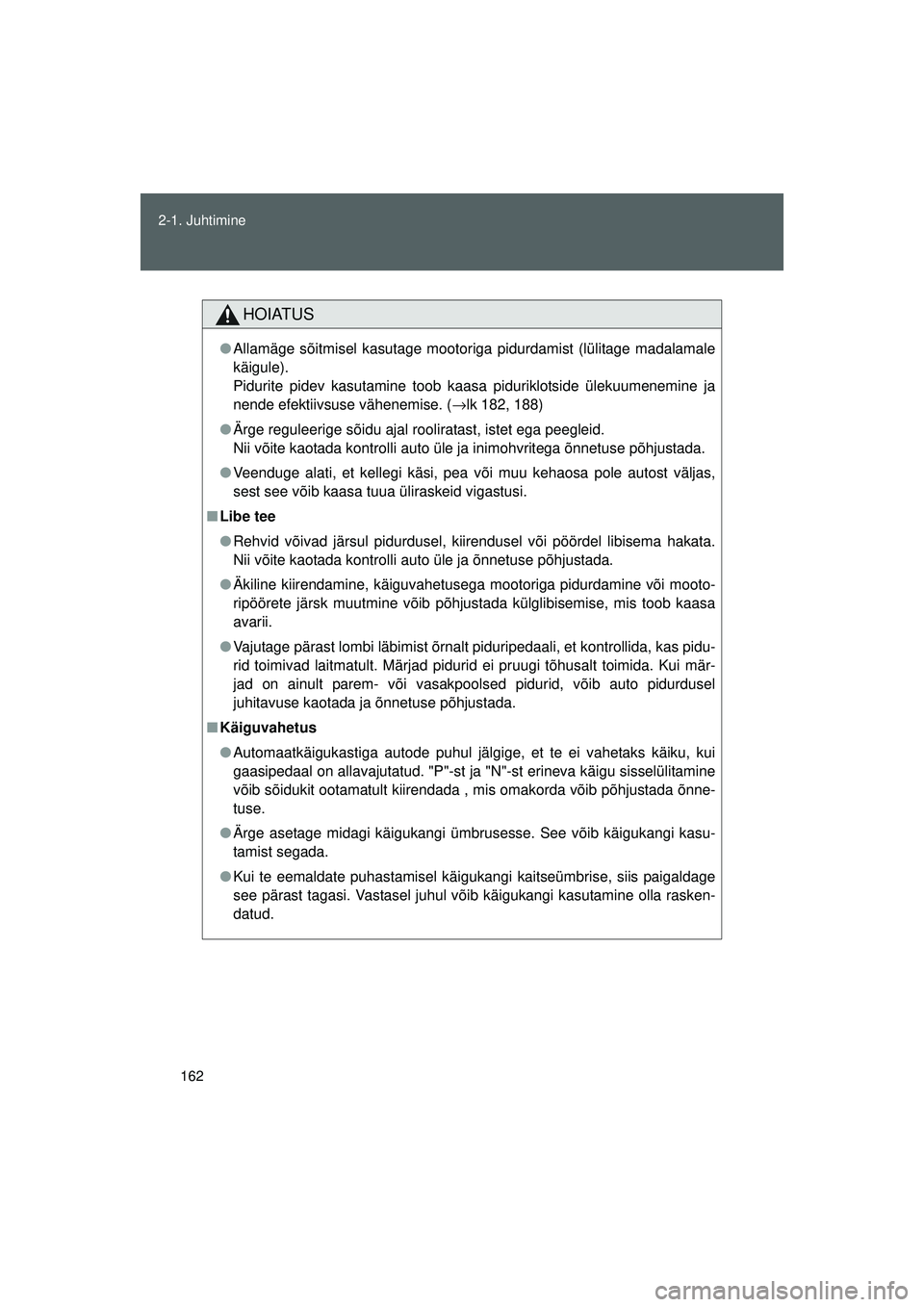 TOYOTA GT86 2015 Kasutusjuhend (in Estonian)
162
2-1. Juhtimine
GT86_EE
HOIATUS
●
Allamäge sõitmisel kasutage mootoriga pidurdamist (lülitage madalamale
käigule).
Pidurite pidev kasutamine toob kaas a piduriklotside ülekuumenemine ja
ne TOYOTA GT86 2015 Kasutusjuhend (in Estonian)
162
2-1. Juhtimine
GT86_EE
HOIATUS
●
Allamäge sõitmisel kasutage mootoriga pidurdamist (lülitage madalamale
käigule).
Pidurite pidev kasutamine toob kaas a piduriklotside ülekuumenemine ja
ne