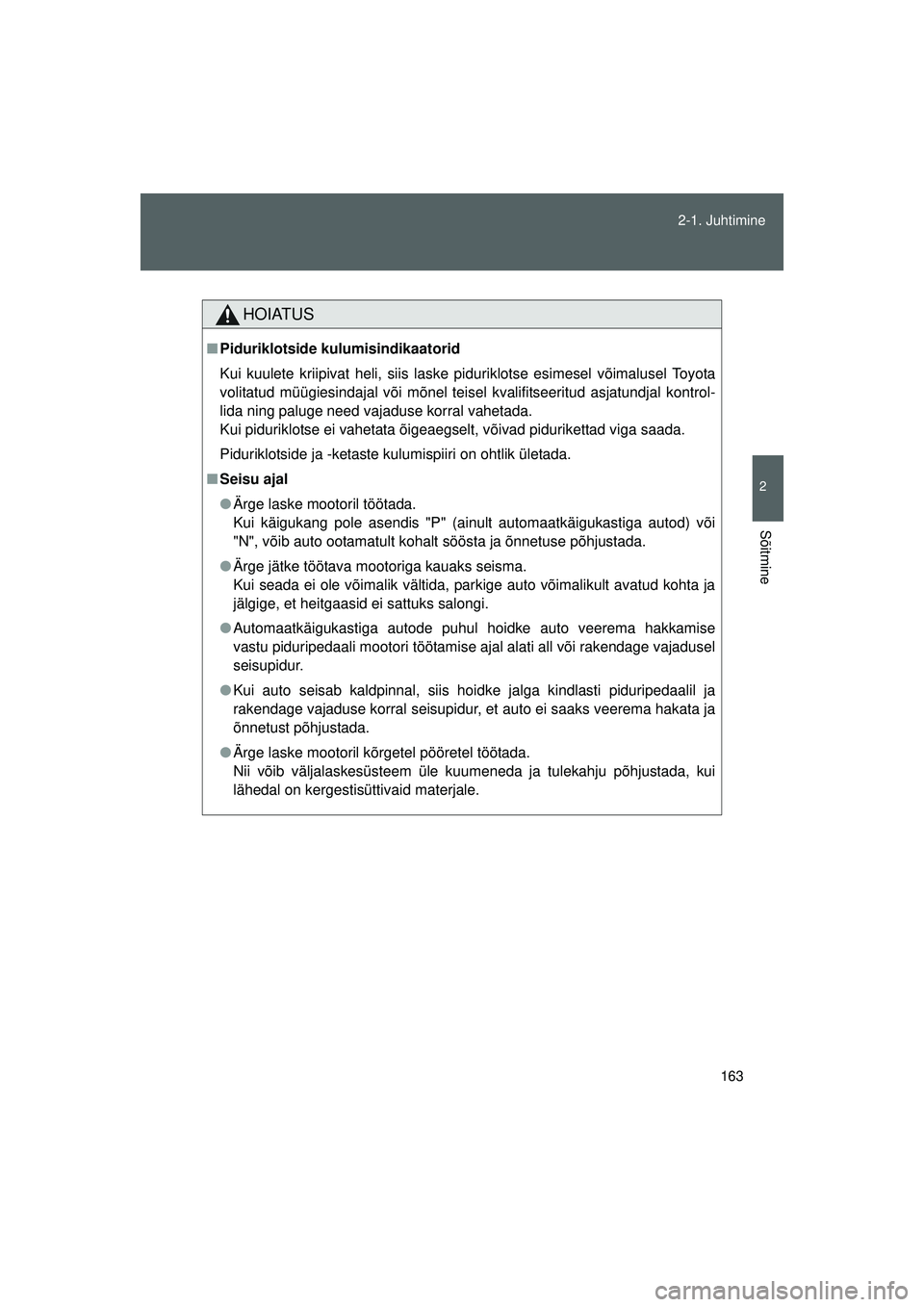 TOYOTA GT86 2015 Kasutusjuhend (in Estonian)
163
2-1. Juhtimine
2
Sõitmine
GT86_EE
HOIATUS
■
Piduriklotside kulumisindikaatorid
Kui kuulete kriipivat heli, siis laske piduriklotse esimesel võimalusel Toyota
volitatud müügiesindajal või m TOYOTA GT86 2015 Kasutusjuhend (in Estonian)
163
2-1. Juhtimine
2
Sõitmine
GT86_EE
HOIATUS
■
Piduriklotside kulumisindikaatorid
Kui kuulete kriipivat heli, siis laske piduriklotse esimesel võimalusel Toyota
volitatud müügiesindajal või m