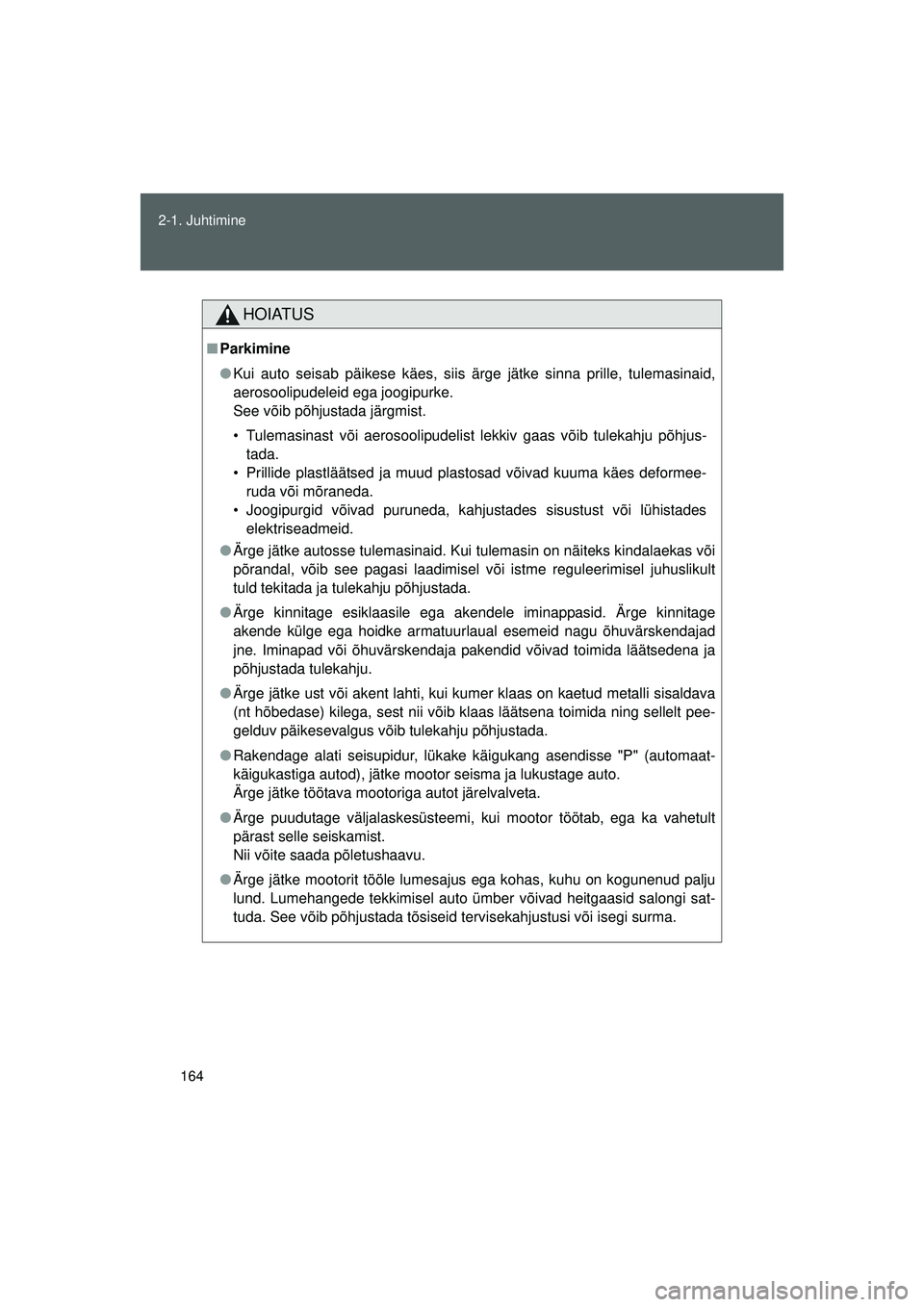 TOYOTA GT86 2015 Kasutusjuhend (in Estonian)
164
2-1. Juhtimine
GT86_EE
HOIATUS
■
Parkimine
● Kui auto seisab päikese käes, siis ärge jätke sinna prille, tulemasinaid,
aerosoolipudeleid ega joogipurke.
See võib põhjustada järgmist.
TOYOTA GT86 2015 Kasutusjuhend (in Estonian)
164
2-1. Juhtimine
GT86_EE
HOIATUS
■
Parkimine
● Kui auto seisab päikese käes, siis ärge jätke sinna prille, tulemasinaid,
aerosoolipudeleid ega joogipurke.
See võib põhjustada järgmist.