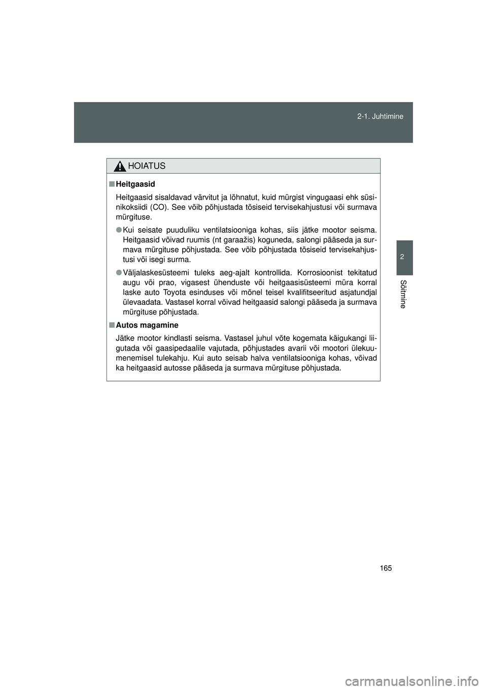 TOYOTA GT86 2015 Kasutusjuhend (in Estonian)
165
2-1. Juhtimine
2
Sõitmine
GT86_EE
HOIATUS
■
Heitgaasid
Heitgaasid sisaldavad värvitut ja lõhnatut, kuid mürgist vingugaasi ehk süsi-
nikoksiidi (CO). See võib põhjustada tõsiseid tervis TOYOTA GT86 2015 Kasutusjuhend (in Estonian)
165
2-1. Juhtimine
2
Sõitmine
GT86_EE
HOIATUS
■
Heitgaasid
Heitgaasid sisaldavad värvitut ja lõhnatut, kuid mürgist vingugaasi ehk süsi-
nikoksiidi (CO). See võib põhjustada tõsiseid tervis