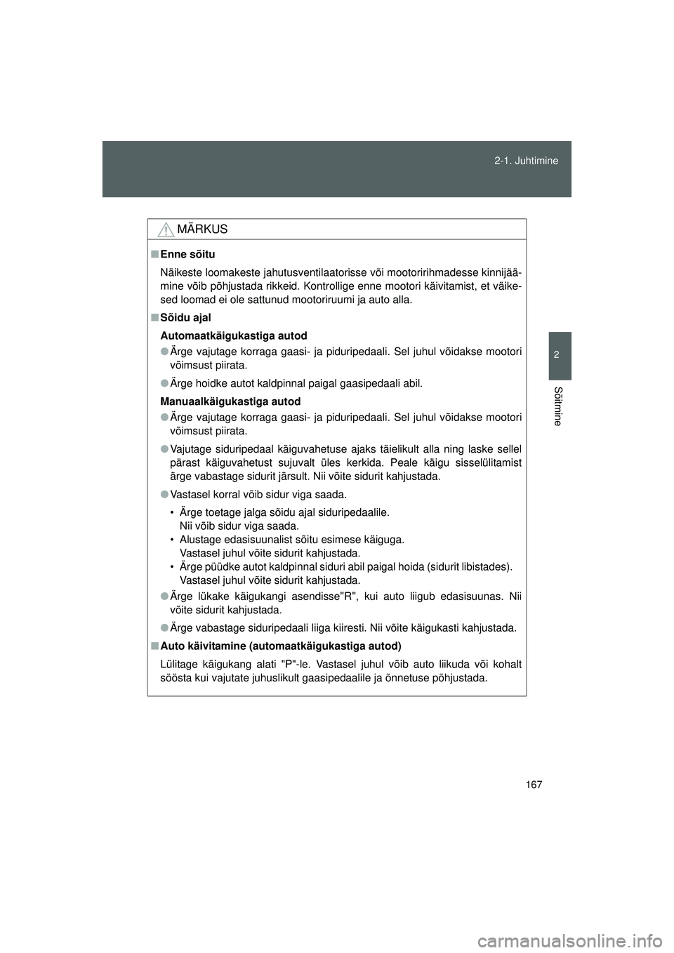 TOYOTA GT86 2015  Kasutusjuhend (in Estonian) 
167
2-1. Juhtimine
2
Sõitmine
GT86_EE
MÄRKUS
■
Enne sõitu
Näikeste loomakeste jahutusventilaatorisse või mootoririhmadesse kinnijää-
mine võib põhjustada rikkeid. Kontrollige enne mootori 