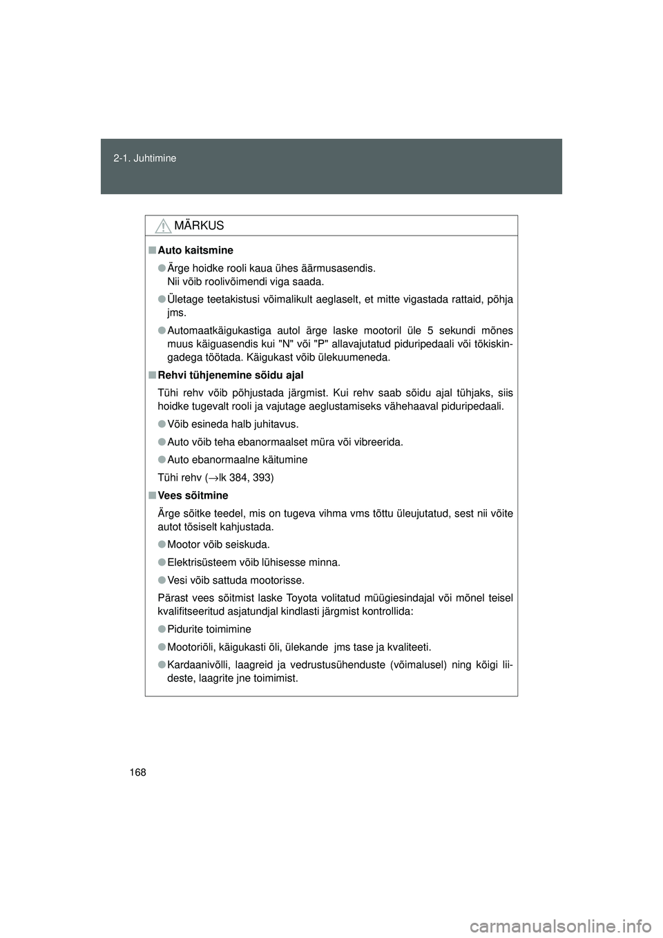 TOYOTA GT86 2015  Kasutusjuhend (in Estonian) 
168
2-1. Juhtimine
GT86_EE
MÄRKUS
■
Auto kaitsmine
● Ärge hoidke rooli kaua ühes äärmusasendis. 
Nii võib roolivõimendi viga saada.
● Ületage teetakistusi võimalikult aeglaselt, et mit
