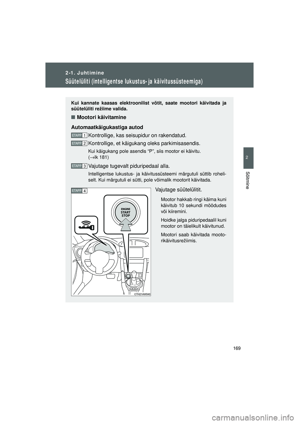 TOYOTA GT86 2015  Kasutusjuhend (in Estonian) 
169
2-1. Juhtimine
2
Sõitmine
GT86_EE
Süütelüliti (intelligentse lukustus- ja käivitussüsteemiga)
Kui kannate kaasas elektroonilist võtit, saate mootori käivitada ja
süütelüliti režiime v