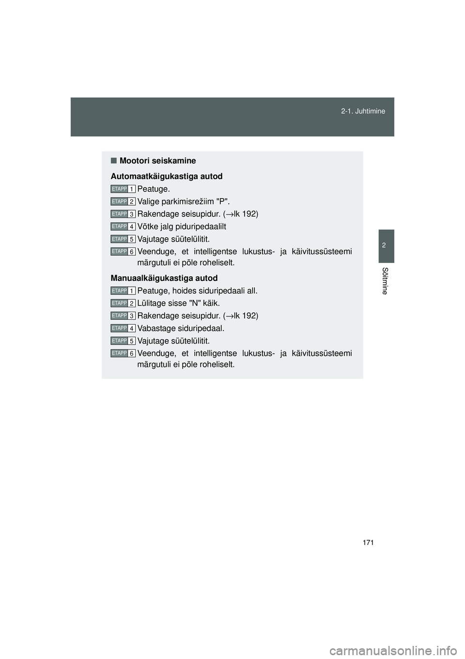 TOYOTA GT86 2015  Kasutusjuhend (in Estonian) 
171
2-1. Juhtimine
2
Sõitmine
GT86_EE
■
Mootori seiskamine
Automaatkäigukastiga autod Peatuge.
Valige parkimisrežiim "P".
Rakendage seisupidur. ( →lk 192)
Võtke jalg piduripedaalilt
Vajutage 
