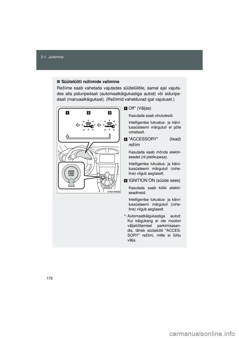 TOYOTA GT86 2015  Kasutusjuhend (in Estonian) 
172
2-1. Juhtimine
GT86_EE
■
Süütelüliti režiimide valimine
Režiime saab vahetada vajutades sü ütelülitile, samal ajal vajuta-
des alla piduripedaali (automaatkä igukastiga autod) või sid