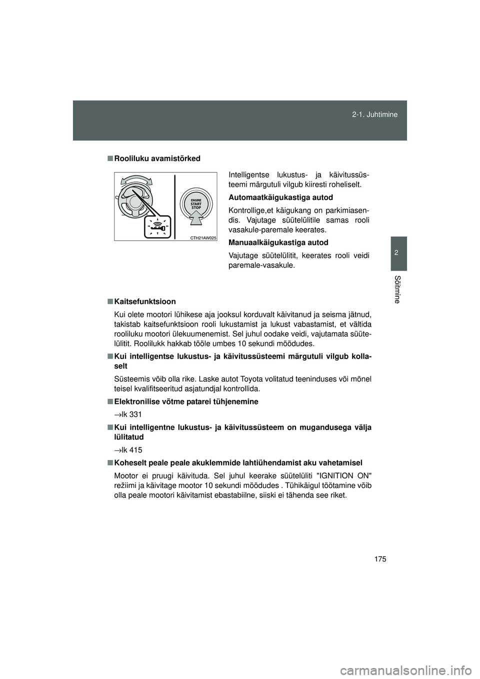 TOYOTA GT86 2015  Kasutusjuhend (in Estonian) 
175
2-1. Juhtimine
2
Sõitmine
GT86_EE
■
Rooliluku avamistõrked
■ Kaitsefunktsioon
Kui olete mootori lühikese aja jooksul korduvalt käivitanud ja seisma jätnud,
takistab kaitsefunktsioon rool