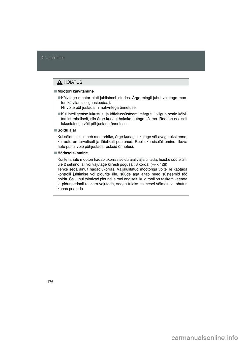TOYOTA GT86 2015  Kasutusjuhend (in Estonian) 
176
2-1. Juhtimine
GT86_EE
HOIATUS
■
Mootori käivitamine
● Käivitage mootor alati juhiistmel istudes. Ärge mingil juhul vajutage moo-
tori käivitamisel gaasipedaali. 
Nii võite põhjustada i