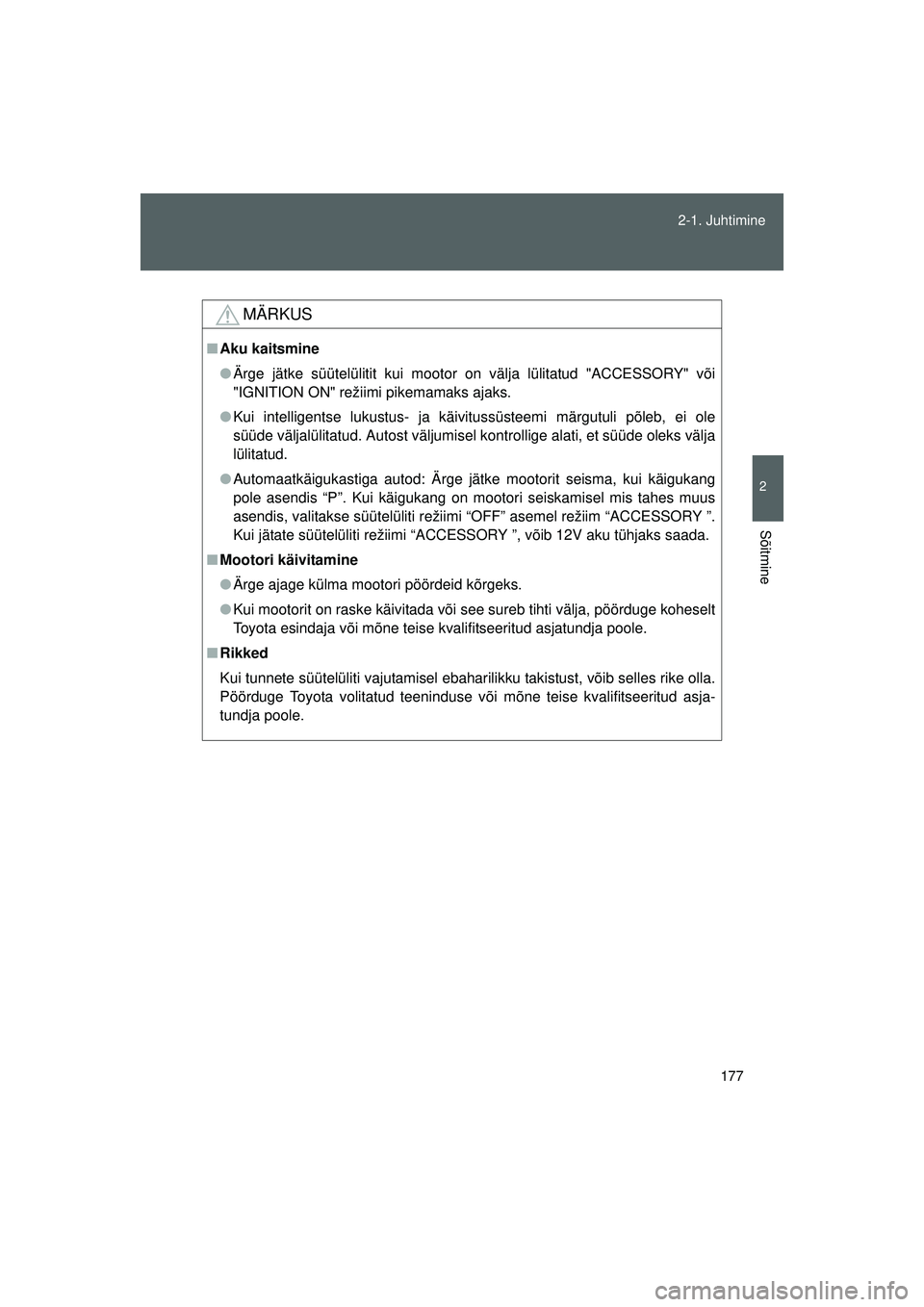 TOYOTA GT86 2015  Kasutusjuhend (in Estonian) 
177
2-1. Juhtimine
2
Sõitmine
GT86_EE
MÄRKUS
■
Aku kaitsmine
● Ärge jätke süütelülitit kui mootor on välja lülitatud "ACCESSORY" või
"IGNITION ON" režiimi pikemamaks ajaks.
● Kui int