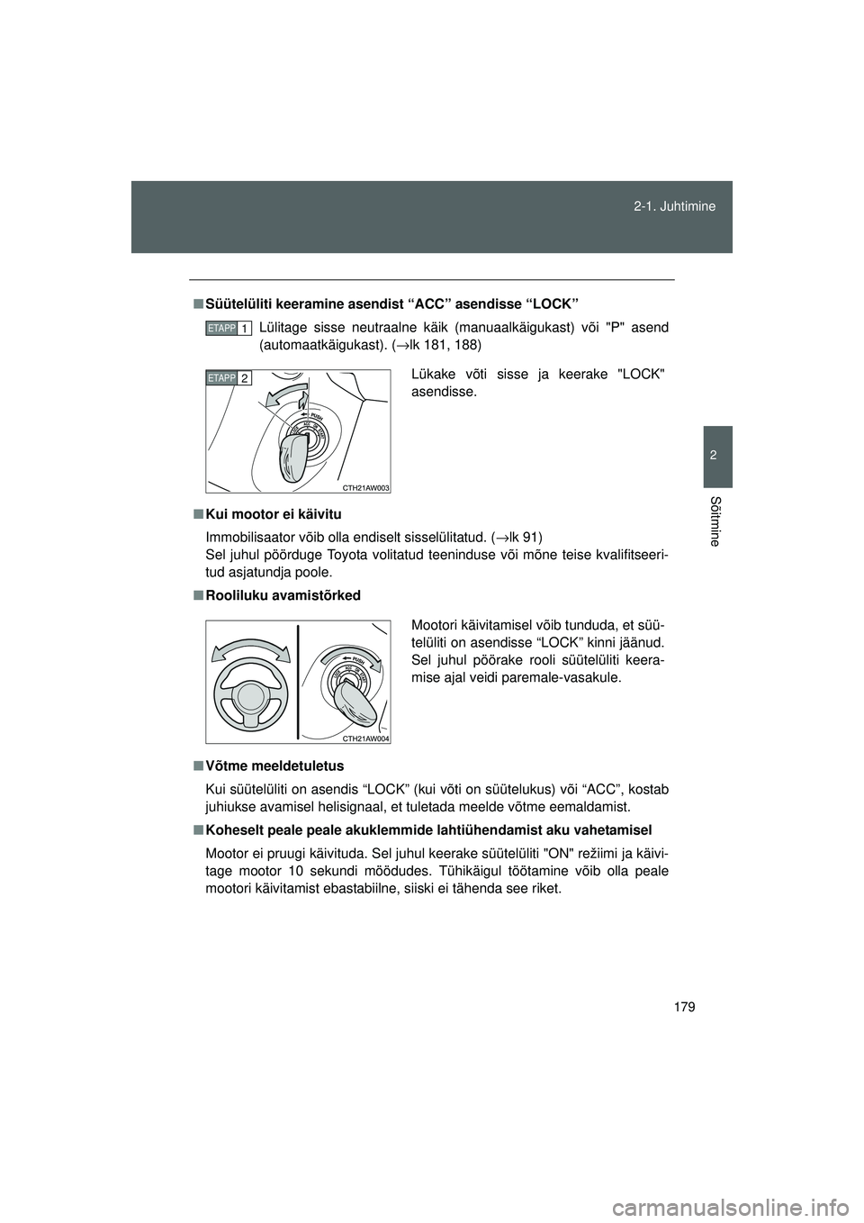 TOYOTA GT86 2015  Kasutusjuhend (in Estonian) 
179
2-1. Juhtimine
2
Sõitmine
GT86_EE
■
Süütelüliti keeramine asendist “ACC” asendisse “LOCK”
Lülitage sisse neutraalne käik (manuaalkäigukast) või "P" asend
(automaatkäigukast). (