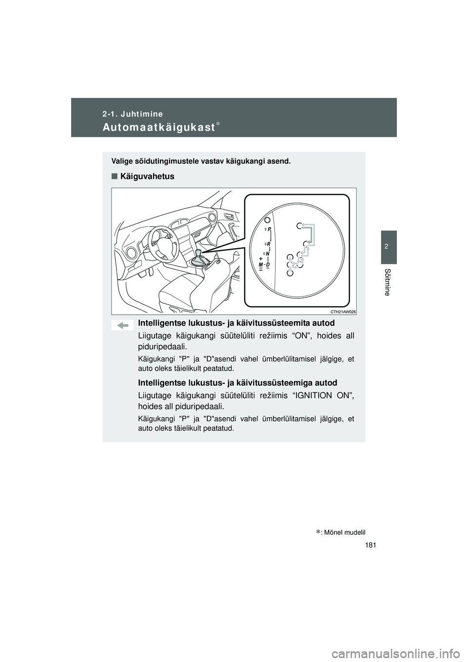 TOYOTA GT86 2015  Kasutusjuhend (in Estonian) 
181
2-1. Juhtimine
2
Sõitmine
GT86_EE
Automaatkäigukast∗
Valige sõidutingimustele vastav käigukangi asend.
■Käiguvahetus
Intelligentse lukustus- ja käivitussüsteemita autod
Liigutage käig