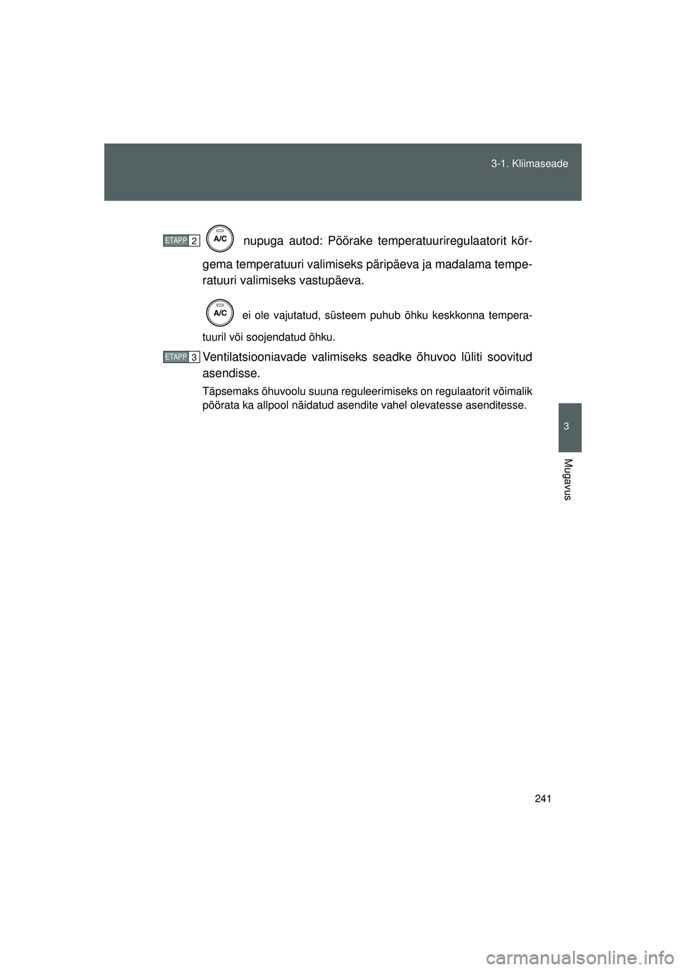 TOYOTA GT86 2015  Kasutusjuhend (in Estonian) 
241
3-1. Kliimaseade
3
Mugavus
GT86_EE
 nupuga autod: Pöörake temp
eratuuriregulaatorit kõr-
gema temperatuuri valimiseks  päripäeva ja madalama tempe-
ratuuri valimiseks vastupäeva.
 ei ole va