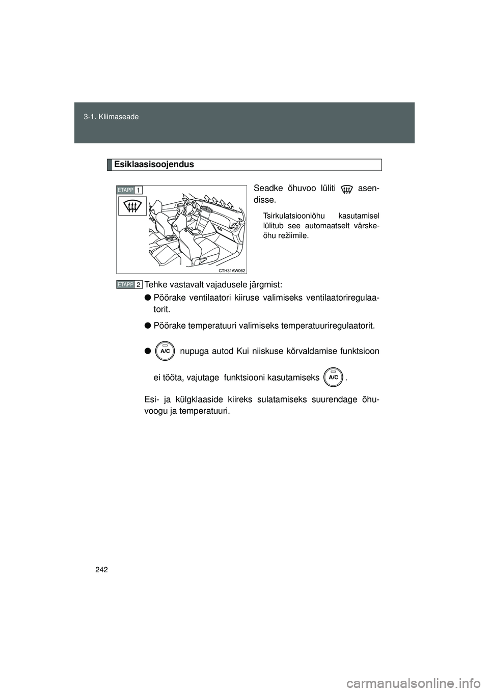 TOYOTA GT86 2015  Kasutusjuhend (in Estonian) 
242
3-1. Kliimaseade
GT86_EE
Esiklaasisoojendus
Seadke õhuvoo lüliti   asen-
disse.
Tsirkulatsiooniõhu kasutamisel
lülitub see automaatselt värske-
õhu režiimile.
Tehke vastavalt vajadusele j
