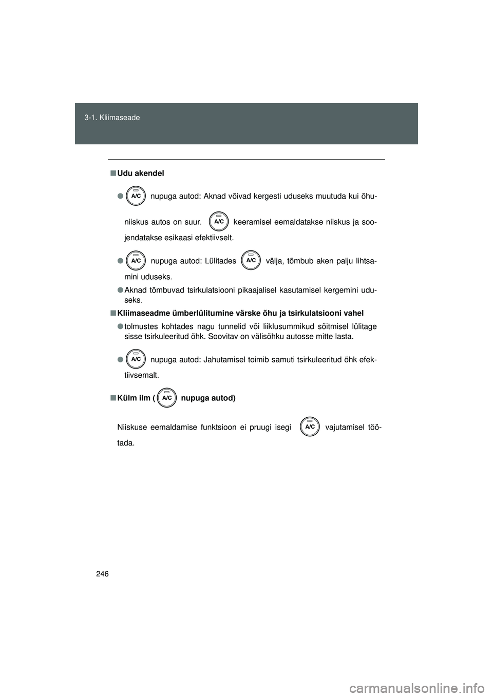 TOYOTA GT86 2015  Kasutusjuhend (in Estonian) 
246
3-1. Kliimaseade
GT86_EE
■
Udu akendel
●  nupuga autod: Aknad võivad kergesti uduseks muutuda kui õhu-
niiskus autos on suur.    keeramisel eemaldatakse niiskus ja soo-
jendatakse esikaasi 