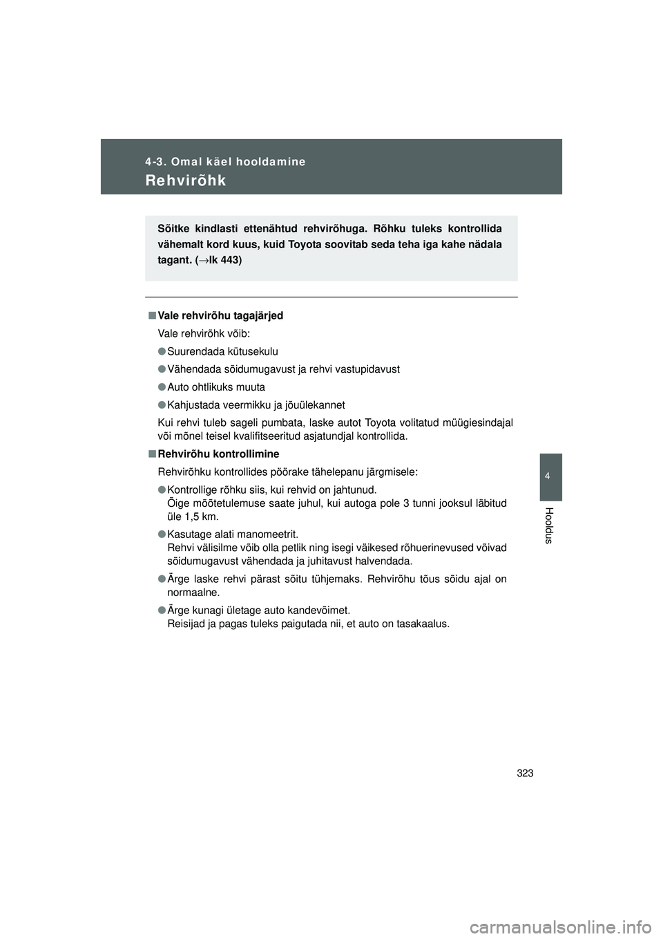 TOYOTA GT86 2015 Kasutusjuhend (in Estonian)
323
4-3. Omal käel hooldamine
4
Hooldus
GT86_EE
Rehvirõhk
■Vale rehvirõhu tagajärjed
Vale rehvirõhk võib:
● Suurendada kütusekulu
● Vähendada sõidumugavust ja rehvi vastupidavust
● TOYOTA GT86 2015 Kasutusjuhend (in Estonian)
323
4-3. Omal käel hooldamine
4
Hooldus
GT86_EE
Rehvirõhk
■Vale rehvirõhu tagajärjed
Vale rehvirõhk võib:
● Suurendada kütusekulu
● Vähendada sõidumugavust ja rehvi vastupidavust
●