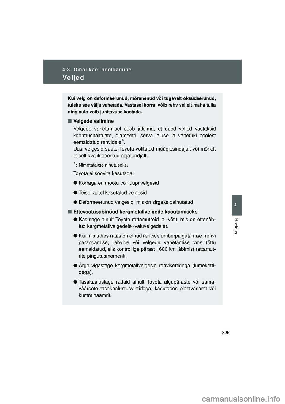 TOYOTA GT86 2015 Kasutusjuhend (in Estonian)
325
4-3. Omal käel hooldamine
4
Hooldus
GT86_EE
Veljed
Kui velg on deformeerunud, mõranenud või tugevalt oksüdeerunud,
tuleks see välja vahetada. Vastasel korral võib rehv veljelt maha tulla
ni TOYOTA GT86 2015 Kasutusjuhend (in Estonian)
325
4-3. Omal käel hooldamine
4
Hooldus
GT86_EE
Veljed
Kui velg on deformeerunud, mõranenud või tugevalt oksüdeerunud,
tuleks see välja vahetada. Vastasel korral võib rehv veljelt maha tulla
ni