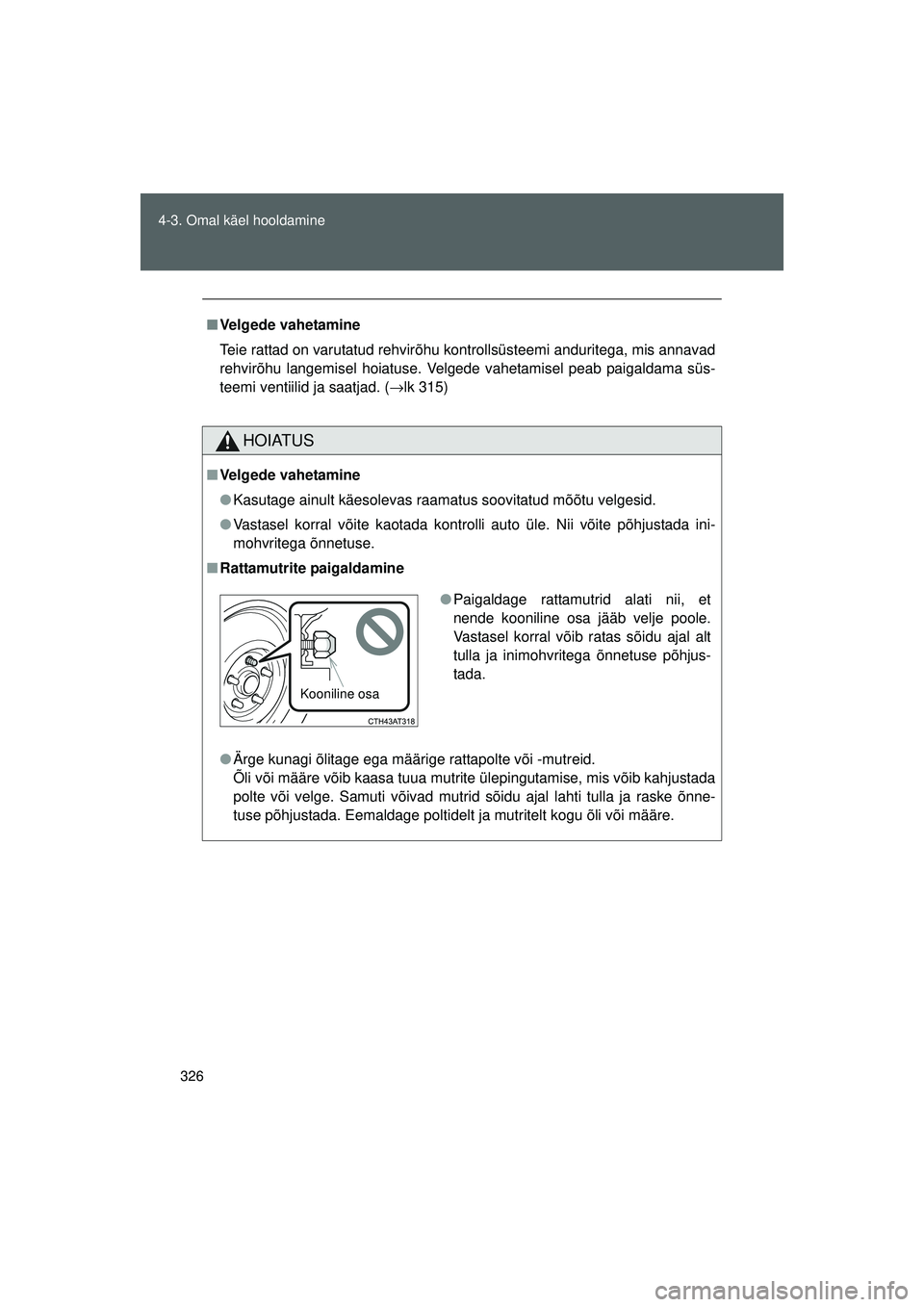 TOYOTA GT86 2015 Kasutusjuhend (in Estonian)
326
4-3. Omal käel hooldamine
GT86_EE
■
Velgede vahetamine
Teie rattad on varutatud rehvirõhu kontrollsüsteemi anduritega, mis annavad
rehvirõhu langemisel hoiatuse. Velg ede vahetamisel peab p TOYOTA GT86 2015 Kasutusjuhend (in Estonian)
326
4-3. Omal käel hooldamine
GT86_EE
■
Velgede vahetamine
Teie rattad on varutatud rehvirõhu kontrollsüsteemi anduritega, mis annavad
rehvirõhu langemisel hoiatuse. Velg ede vahetamisel peab p