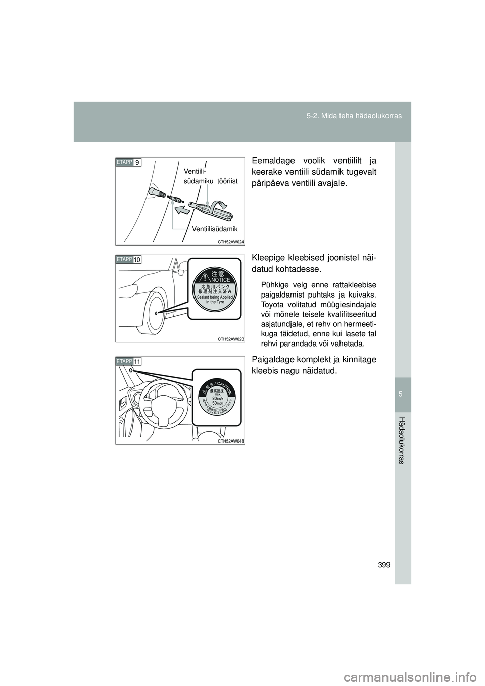 TOYOTA GT86 2015  Kasutusjuhend (in Estonian) 
5
399
5-2. Mida teha hädaolukorras
Hädaolukorras
GT86_EE
Eemaldage voolik ventiililt ja
keerake ventiili südamik tugevalt
päripäeva ventiili avajale.
Kleepige kleebised joonistel näi-
datud koh