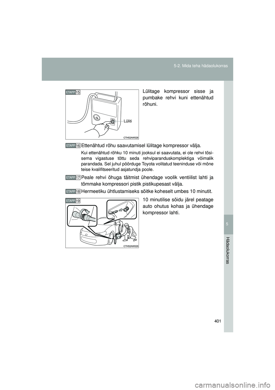 TOYOTA GT86 2015  Kasutusjuhend (in Estonian) 
5
401
5-2. Mida teha hädaolukorras
Hädaolukorras
GT86_EE
Lülitage kompressor sisse ja
pumbake rehvi kuni ettenähtud
rõhuni.
Ettenähtud rõhu saavutamisel lülitage kompressor välja.
Kui etten
