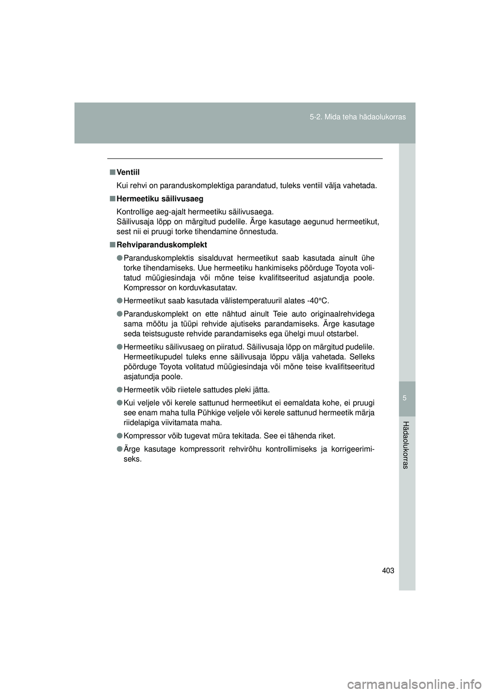 TOYOTA GT86 2015  Kasutusjuhend (in Estonian) 
5
403
5-2. Mida teha hädaolukorras
Hädaolukorras
GT86_EE
■
Ve n t ii l
Kui rehvi on paranduskomplektiga parandatud, tuleks ventiil välja vahetada.
■ Hermeetiku säilivusaeg
Kontrollige aeg-aja