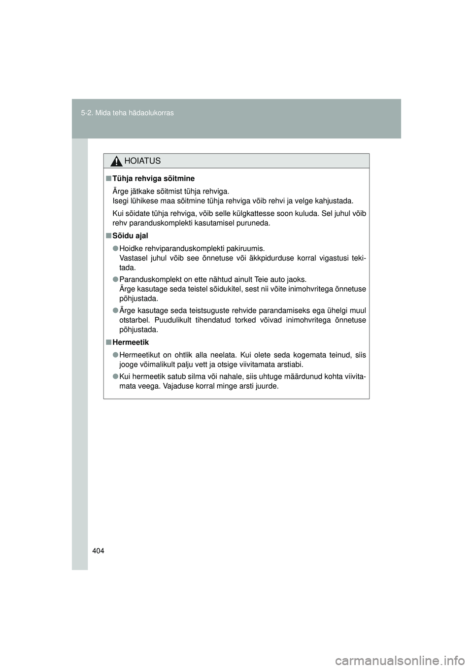 TOYOTA GT86 2015  Kasutusjuhend (in Estonian) 
404
5-2. Mida teha hädaolukorras
GT86_EE
HOIATUS
■
Tühja rehviga sõitmine
Ärge jätkake sõitmist tühja rehviga. 
Isegi lühikese maa sõitmine tühja rehviga võib rehvi ja velge kahj\
ustada