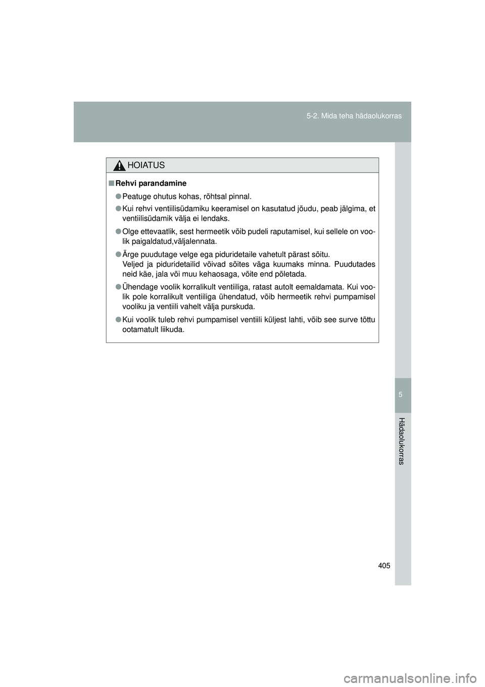 TOYOTA GT86 2015  Kasutusjuhend (in Estonian) 
5
405
5-2. Mida teha hädaolukorras
Hädaolukorras
GT86_EE
HOIATUS
■
Rehvi parandamine
● Peatuge ohutus kohas, rõhtsal pinnal.
● Kui rehvi ventiilisüdamiku keeramisel on kasutatud jõudu, pea