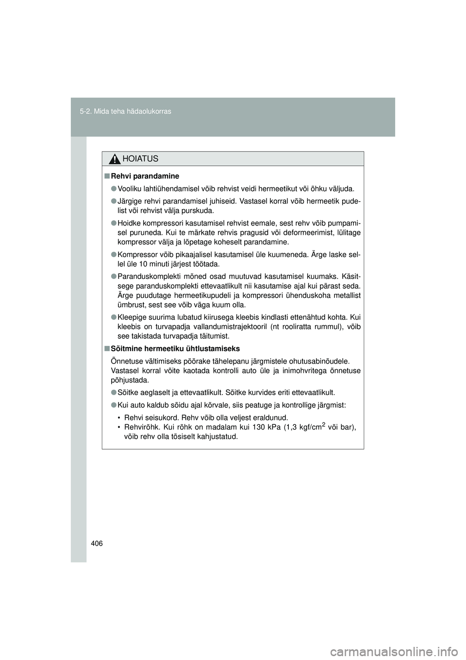 TOYOTA GT86 2015  Kasutusjuhend (in Estonian) 
406
5-2. Mida teha hädaolukorras
GT86_EE
HOIATUS
■
Rehvi parandamine
● Vooliku lahtiühendamisel võib rehvist veidi hermeetikut või õhku väljuda.
● Järgige rehvi parandamisel juhiseid. Va