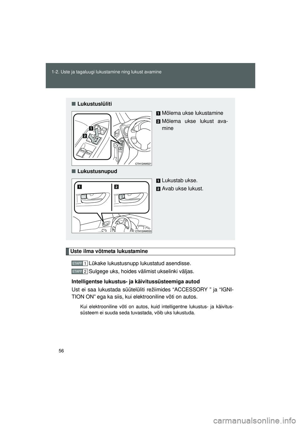 TOYOTA GT86 2015  Kasutusjuhend (in Estonian) 
56
1-2. Uste ja tagaluugi lukustamine ning lukust avamine
GT86_EE
Uste ilma võtmeta lukustamine
Lükake lukustusnupp lukustatud asendisse.
Sulgege uks, hoides välimist ukselinki väljas.
Intelligen