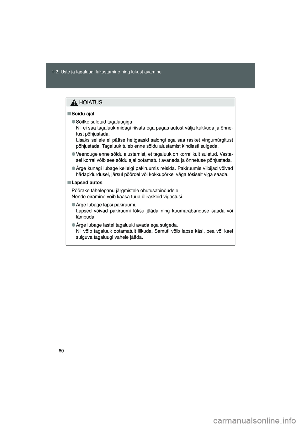 TOYOTA GT86 2015 Kasutusjuhend (in Estonian)
60
1-2. Uste ja tagaluugi lukustamine ning lukust avamine
GT86_EE
HOIATUS
■
Sõidu ajal
● Sõitke suletud tagaluugiga.
Nii ei saa tagaluuk midagi riivata ega pagas autost välja kukkuda ja õnne TOYOTA GT86 2015 Kasutusjuhend (in Estonian)
60
1-2. Uste ja tagaluugi lukustamine ning lukust avamine
GT86_EE
HOIATUS
■
Sõidu ajal
● Sõitke suletud tagaluugiga.
Nii ei saa tagaluuk midagi riivata ega pagas autost välja kukkuda ja õnne