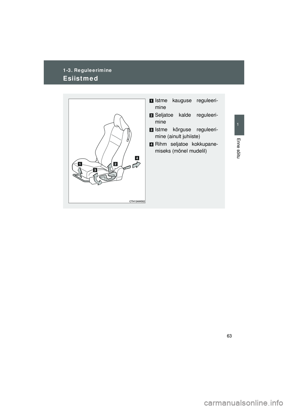 TOYOTA GT86 2015  Kasutusjuhend (in Estonian) 
63
1
Enne sõitu
GT86_EE
1-3. Reguleerimine
Esiistmed
Istme kauguse reguleeri-
mine
Seljatoe kalde reguleeri-
mine
Istme kõrguse reguleeri-
mine (ainult juhiiste)
Rihm seljatoe kokkupane-
miseks (m