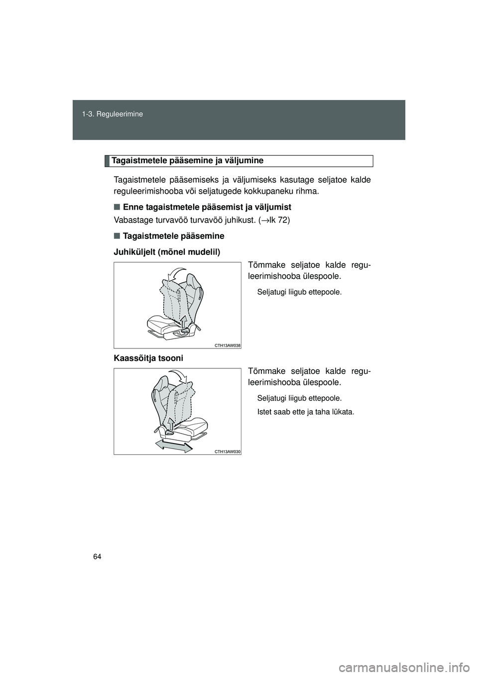 TOYOTA GT86 2015  Kasutusjuhend (in Estonian) 
64
1-3. Reguleerimine
GT86_EE
Tagaistmetele pääsemine ja väljumine
Tagaistmetele pääsemiseks ja väljumiseks kasutage seljatoe kalde
reguleerimishooba või seljatugede kokkupaneku rihma.
■ Enn