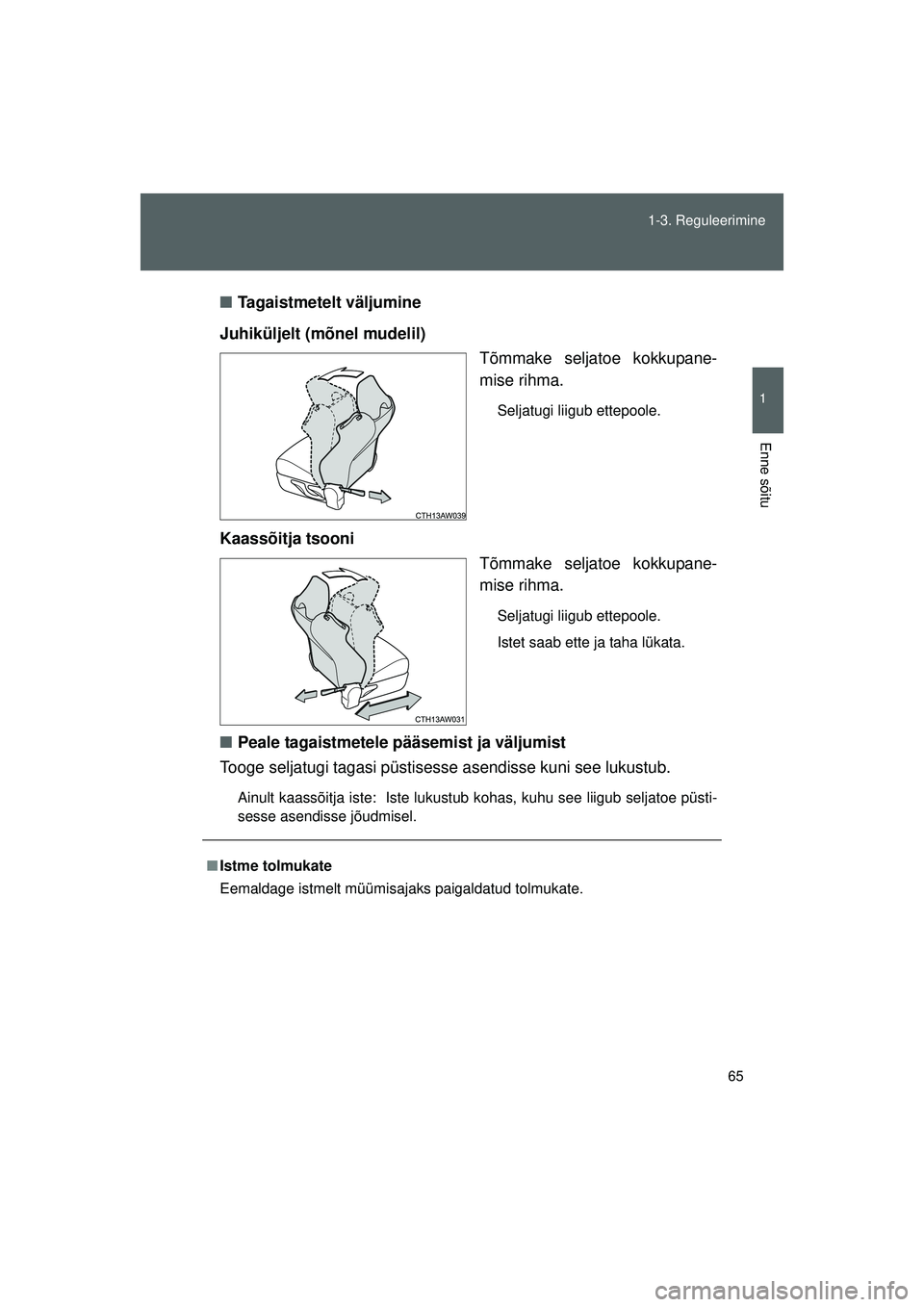 TOYOTA GT86 2015  Kasutusjuhend (in Estonian) 
65
1-3. Reguleerimine
1
Enne sõitu
GT86_EE
■
Tagaistmetelt väljumine
Juhiküljelt (mõnel mudelil) Tõmmake seljatoe kokkupane-
mise rihma.
Seljatugi liigub ettepoole.
Kaassõitja tsooni
Tõmmake