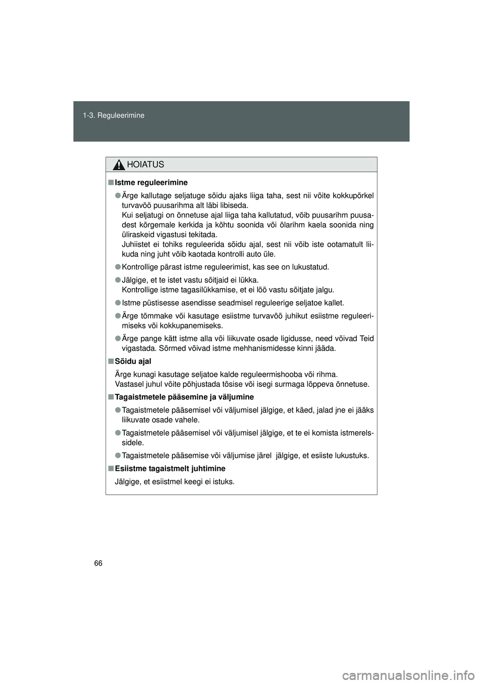 TOYOTA GT86 2015  Kasutusjuhend (in Estonian) 
66
1-3. Reguleerimine
GT86_EE
HOIATUS
■
Istme reguleerimine
● Ärge kallutage seljatuge sõidu ajaks liiga taha, sest nii võite kokkupõrkel
turvavöö puusarihma alt läbi libiseda. 
Kui seljat