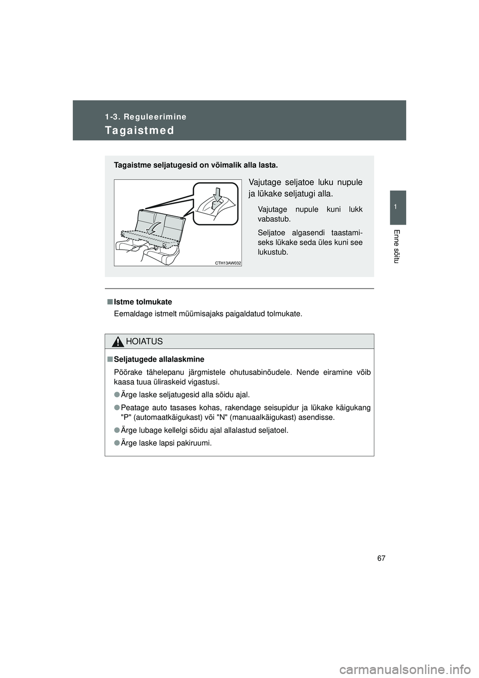 TOYOTA GT86 2015  Kasutusjuhend (in Estonian) 
67
1
1-3. Reguleerimine
Enne sõitu
GT86_EE
Tagaistmed
■Istme tolmukate
Eemaldage istmelt müümisajaks paigaldatud tolmukate.
HOIATUS
■Seljatugede allalaskmine
Pöörake tähelepanu järgmistele