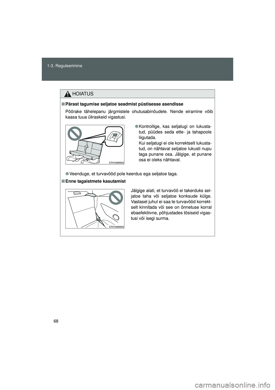 TOYOTA GT86 2015  Kasutusjuhend (in Estonian) 
68
1-3. Reguleerimine
GT86_EE
HOIATUS
■
Pärast tagumise seljatoe seadmist püstisesse asendisse
Pöörake tähelepanu järgmistele ohutusabinõudele. Nende eiramine võib
kaasa tuua üliraskeid vi