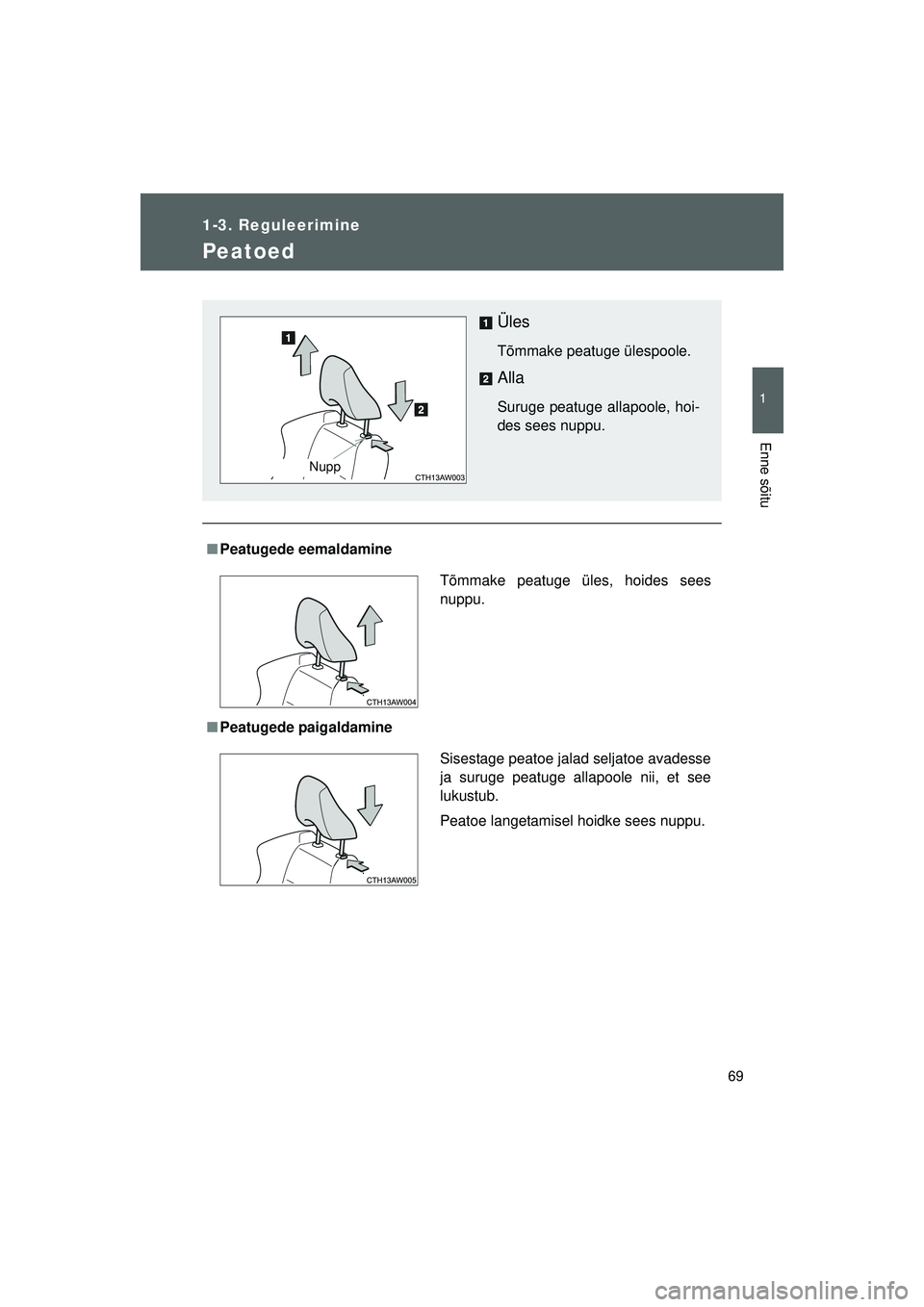 TOYOTA GT86 2015  Kasutusjuhend (in Estonian) 
69
1
1-3. Reguleerimine
Enne sõitu
GT86_EE
Peatoed
■Peatugede eemaldamine
■ Peatugede paigaldamine
Üles
Tõmmake peatuge ülespoole.
Alla
Suruge peatuge allapoole, hoi-
des sees nuppu. 
Nupp
T