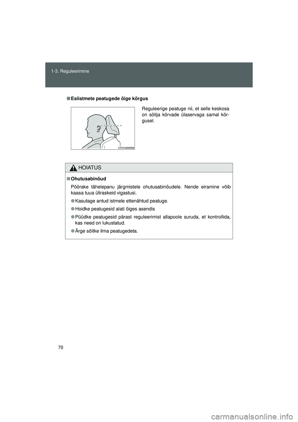 TOYOTA GT86 2015  Kasutusjuhend (in Estonian) 
70
1-3. Reguleerimine
GT86_EE
■
Esiistmete peatugede õige kõrgus
HOIATUS
■Ohutusabinõud
Pöörake tähelepanu järgmistele ohutusabinõudele. Nende eiramine võib
kaasa tuua üliraskeid vigast
