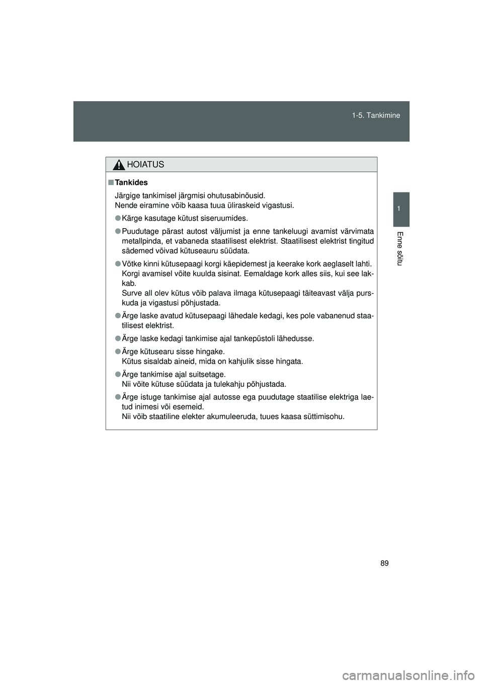 TOYOTA GT86 2015  Kasutusjuhend (in Estonian) 
89
1-5. Tankimine
1
Enne sõitu
GT86_EE
HOIATUS
■
Ta n k i d e s
Järgige tankimisel järgmisi ohutusabinõusid. 
Nende eiramine võib kaasa tuua üliraskeid vigastusi.
● Kärge kasutage kütust 