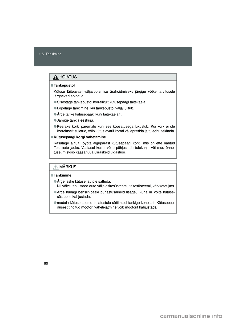 TOYOTA GT86 2015  Kasutusjuhend (in Estonian) 
90
1-5. Tankimine
GT86_EE
HOIATUS
■
Tankepüstol
Kütuse täiteavast väljavoolamise ärahoidmiseks järgige võtke tarvitusele
järgnevad abinõud:
● Sisestage tankepüstol korralikult kütusepa