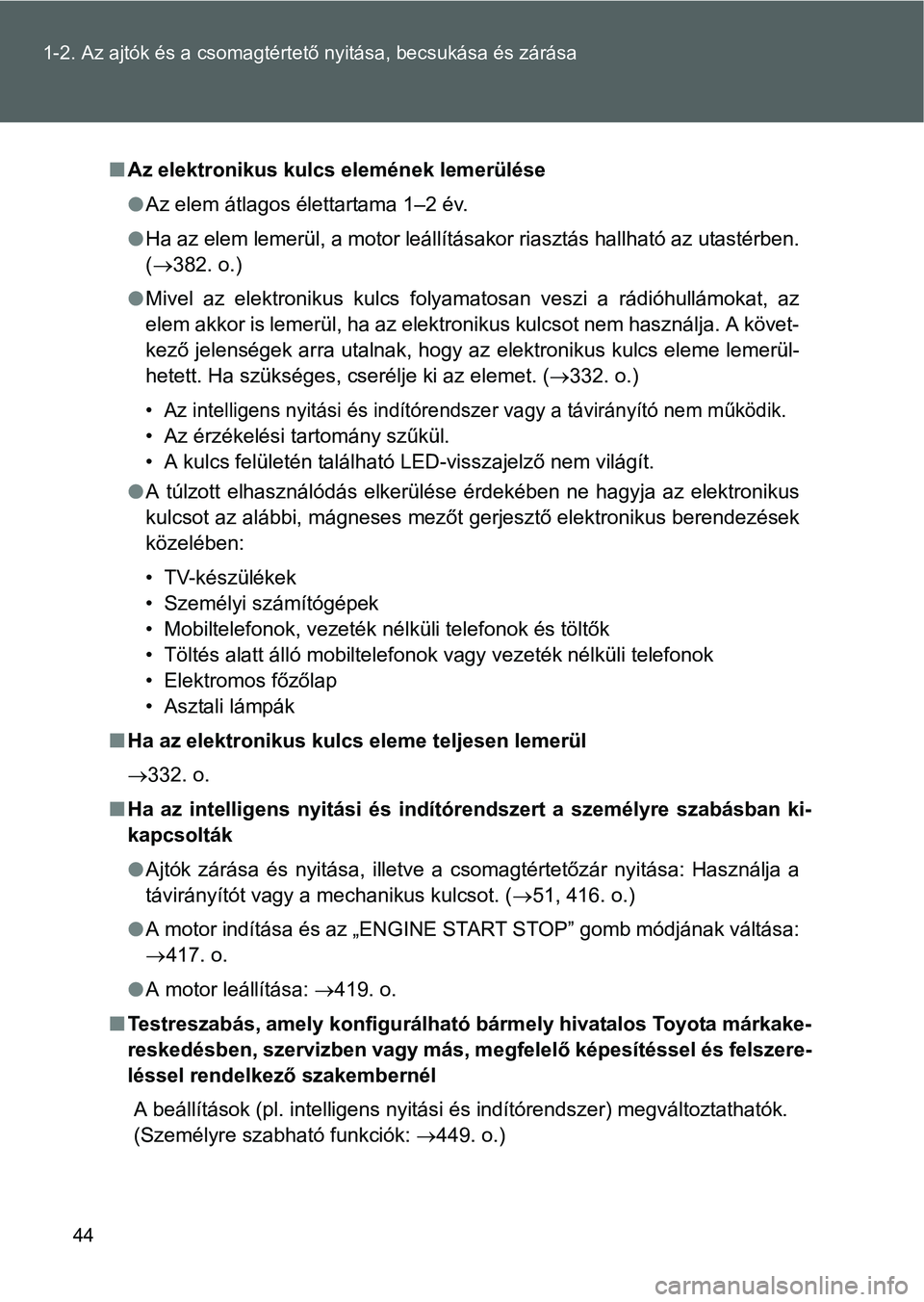 TOYOTA GT86 2016 Kezelési útmutató (in Hungarian) 44 1-2. Az ajtók és a csomagtértető nyitása, becsukása és zárása
Az elektronikus kulcs elemének lemerülése
Az elem átlagos élettartama 1–2 év.
Ha az elem lemerül, a motor le TOYOTA GT86 2016 Kezelési útmutató (in Hungarian) 44 1-2. Az ajtók és a csomagtértető nyitása, becsukása és zárása
Az elektronikus kulcs elemének lemerülése
Az elem átlagos élettartama 1–2 év.
Ha az elem lemerül, a motor le