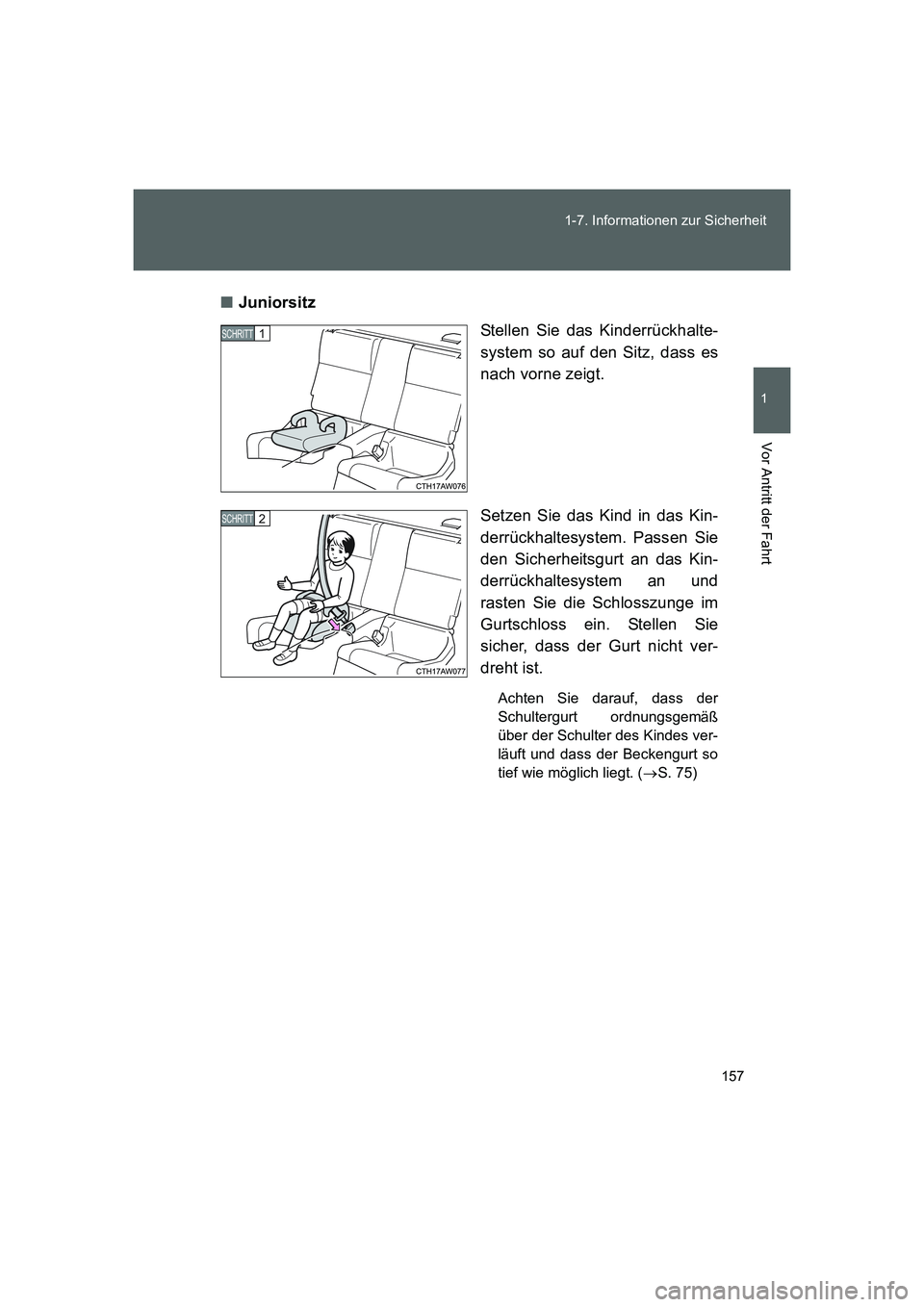 TOYOTA GT86 2016  Betriebsanleitungen (in German) 157 1-7. Informationen zur Sicherheit
1
Vor Antritt der Fahrt
FT86_EM■Juniorsitz
Stellen Sie das Kinderrückhalte-
system so auf den Sitz, dass es
nach vorne zeigt.
Setzen Sie das Kind in das Kin-
d