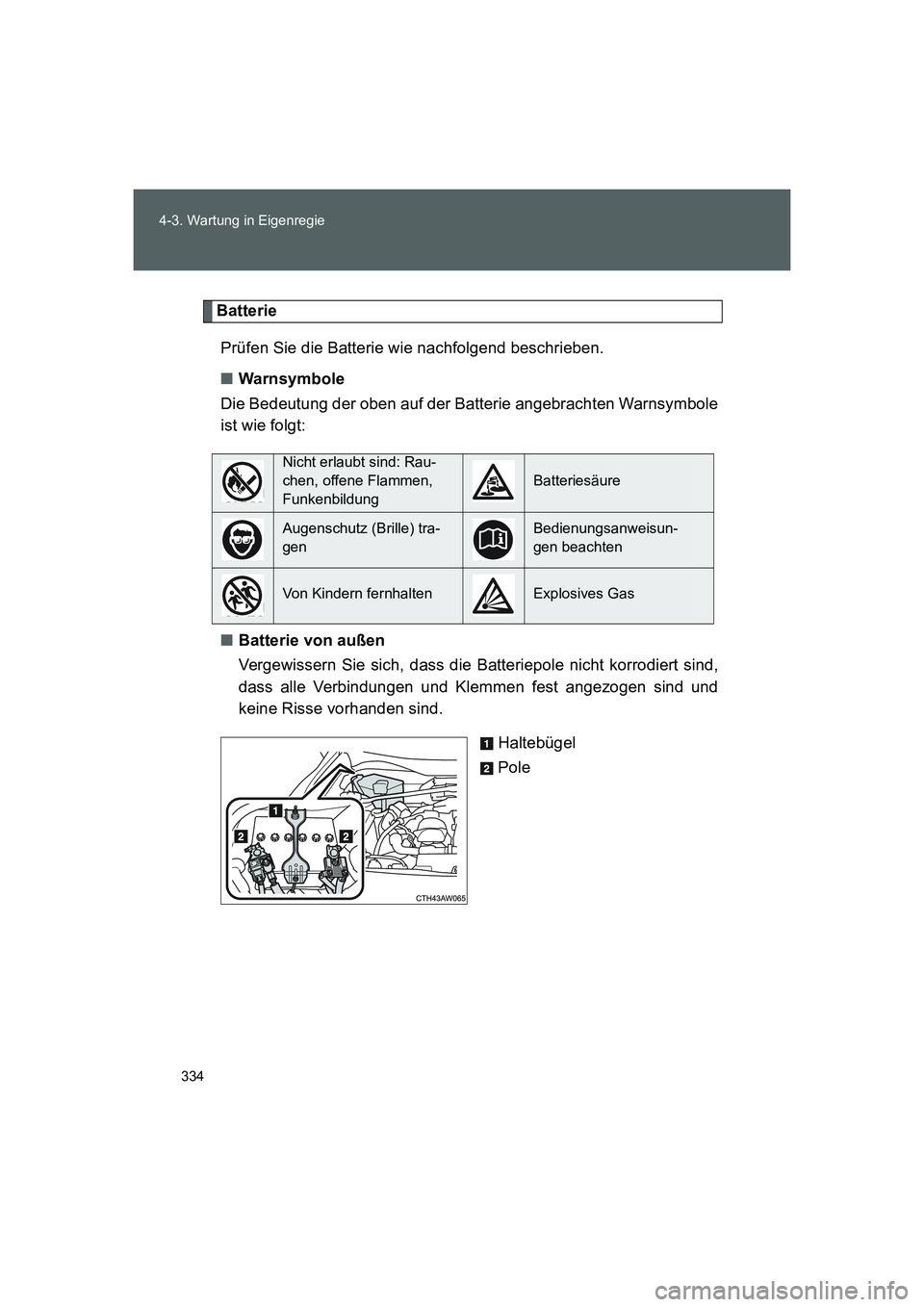 TOYOTA GT86 2016  Betriebsanleitungen (in German) 334 4-3. Wartung in Eigenregie
FT86_EM
Batterie
Prüfen Sie die Batterie wie nachfolgend beschrieben.
■Warnsymbole
Die Bedeutung der oben auf der Batterie angebrachten Warnsymbole
ist wie folgt:
■