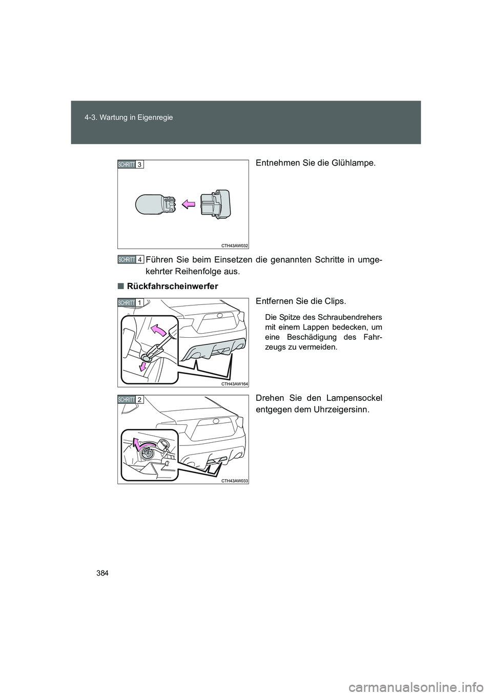 TOYOTA GT86 2016  Betriebsanleitungen (in German) 384 4-3. Wartung in Eigenregie
FT86_EMEntnehmen Sie die Glühlampe.
Führen Sie beim Einsetzen die genannten Schritte in umge-
kehrter Reihenfolge aus.
■Rückfahrscheinwerfer
Entfernen Sie die Clips